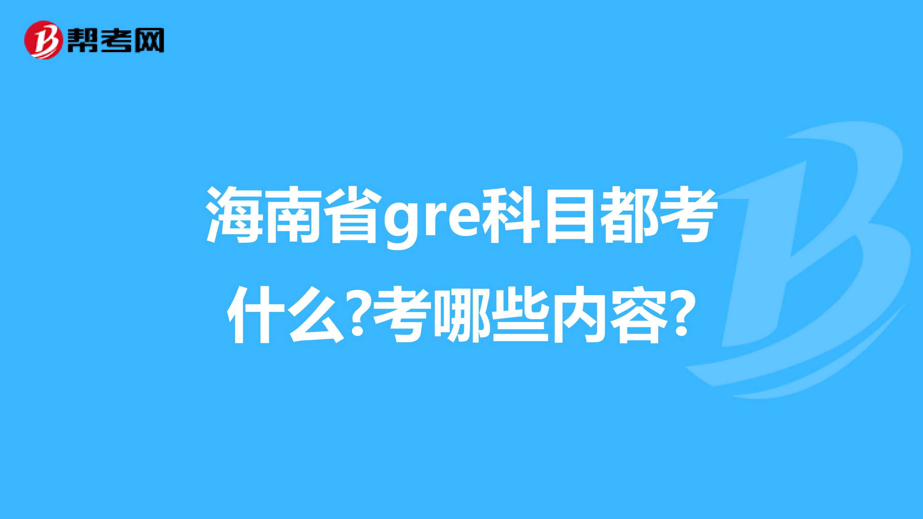 海南省gre科目都考什么?考哪些內(nèi)容?