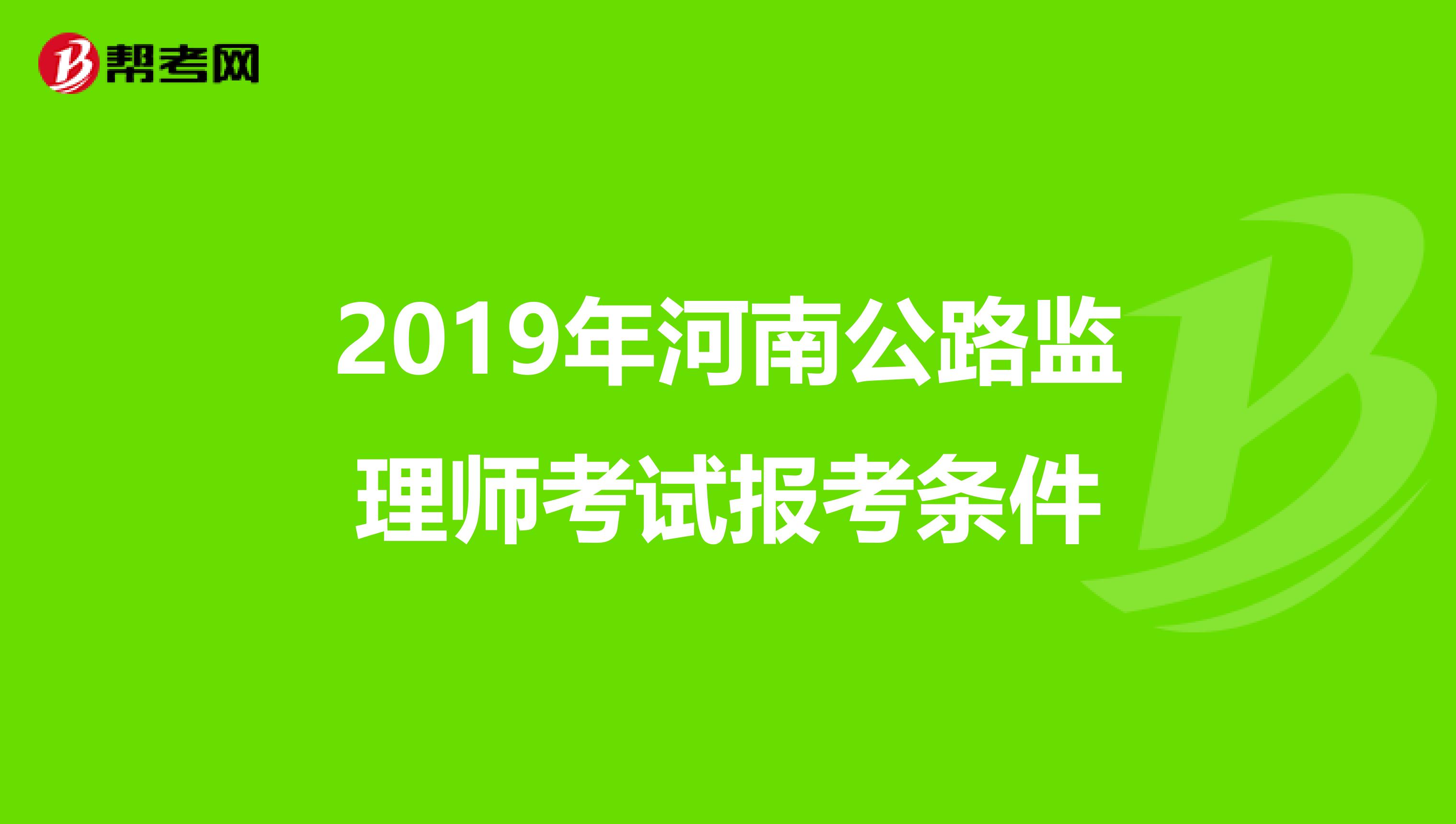 2019年河南公路监理师考试报考条件