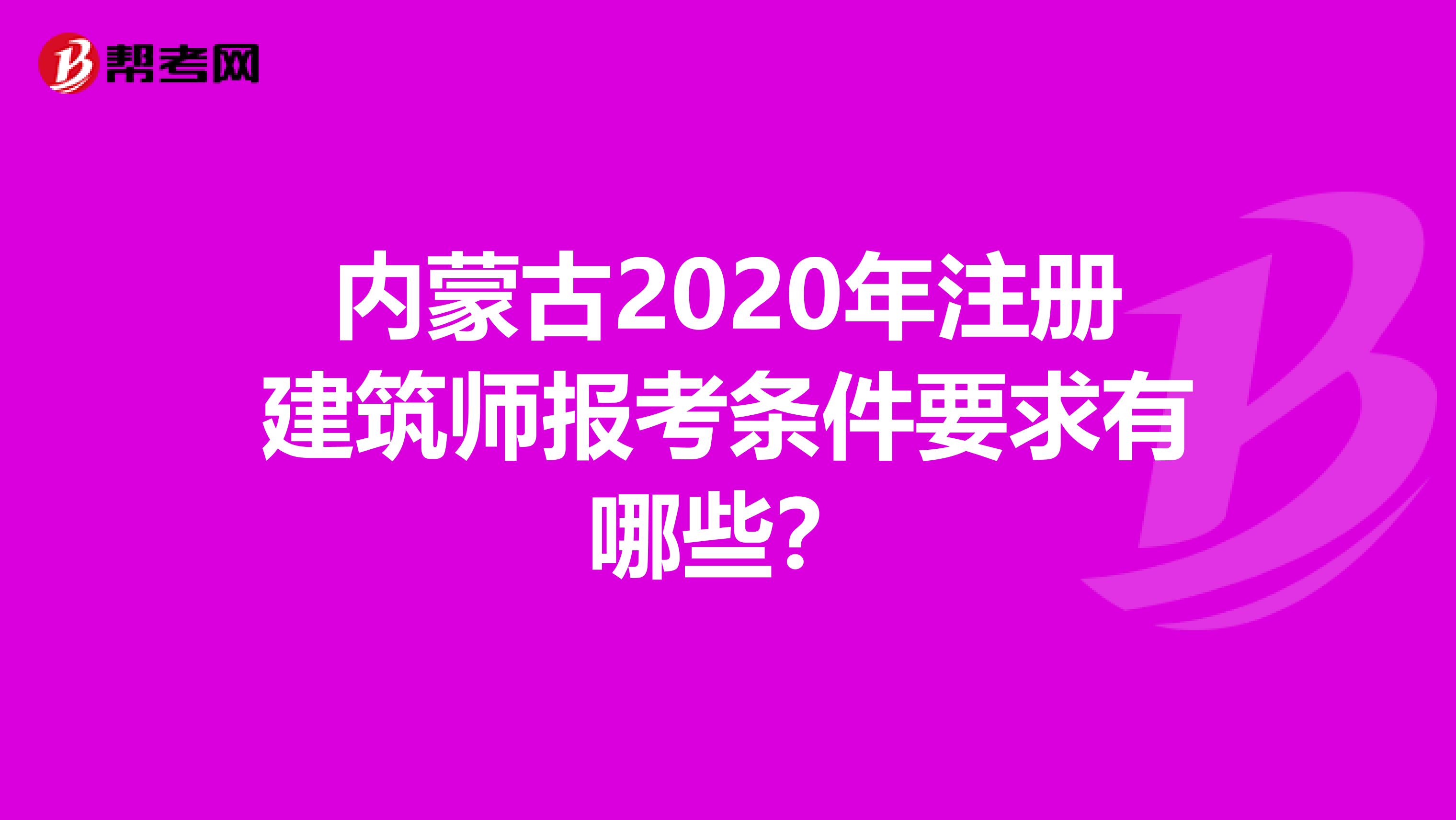 內蒙古2020年注冊建筑師報考條件要求有哪些？