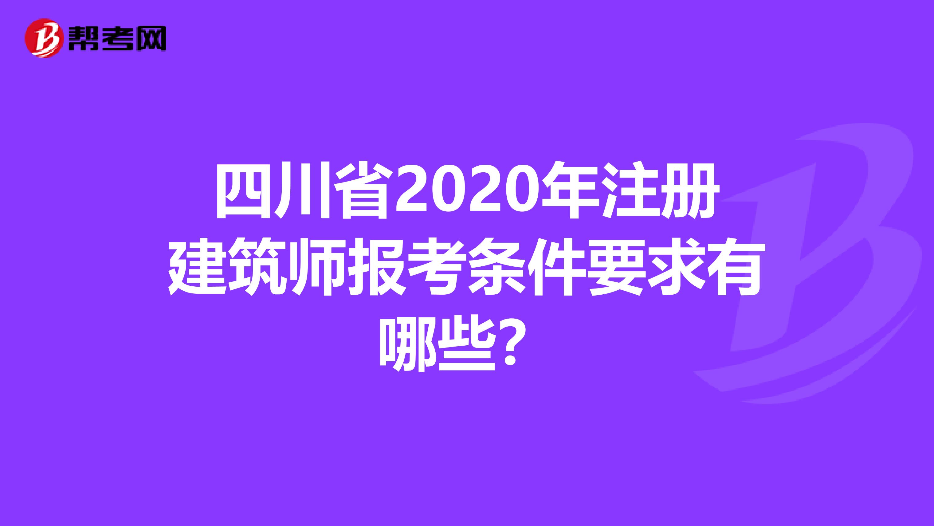 四川省2020年注册建筑师报考条件要求有哪些？