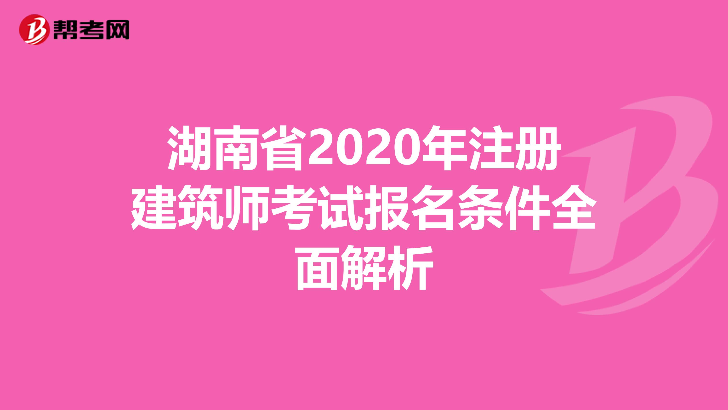 湖南省2020年注册建筑师考试报名条件全面解析