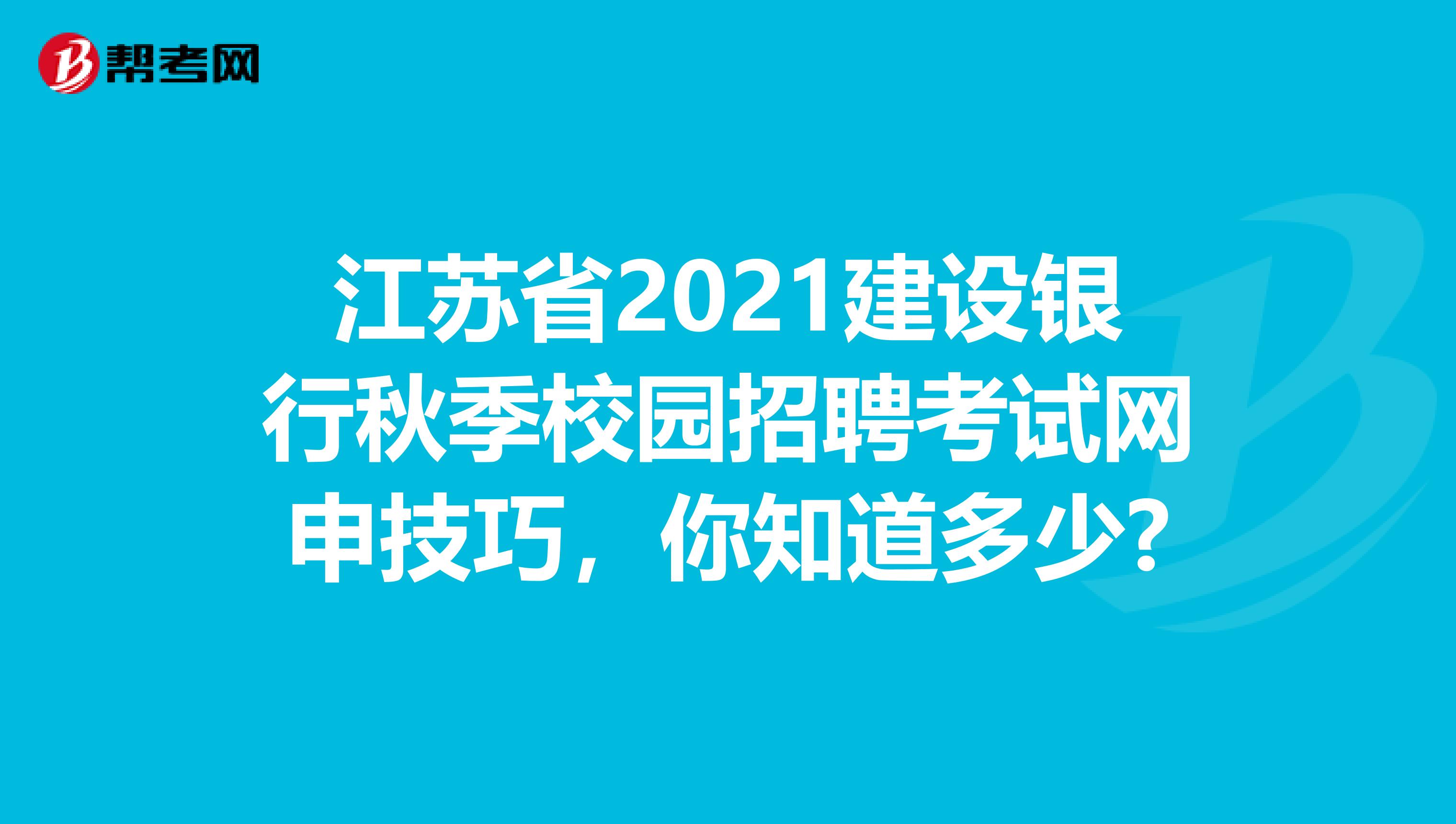 江苏省2021建设银行秋季校园招聘考试网申技巧，你知道多少?