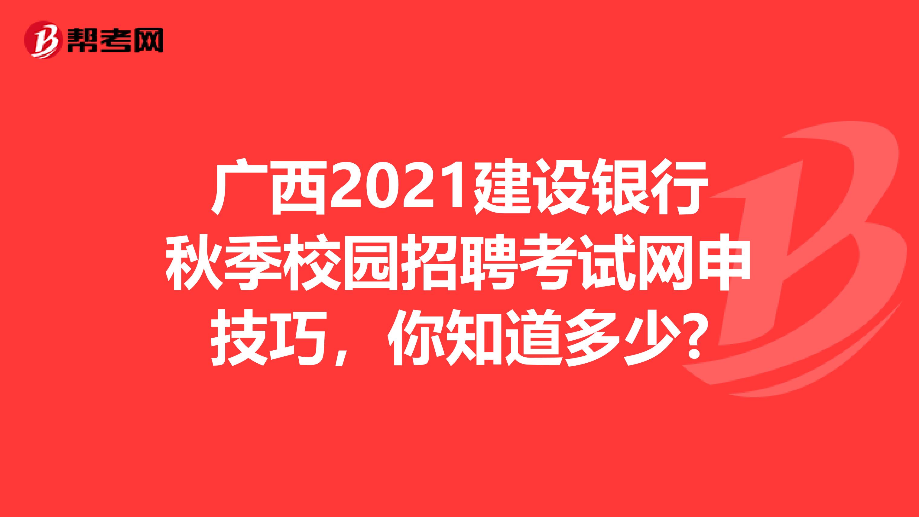 广西2021建设银行秋季校园招聘考试网申技巧，你知道多少?