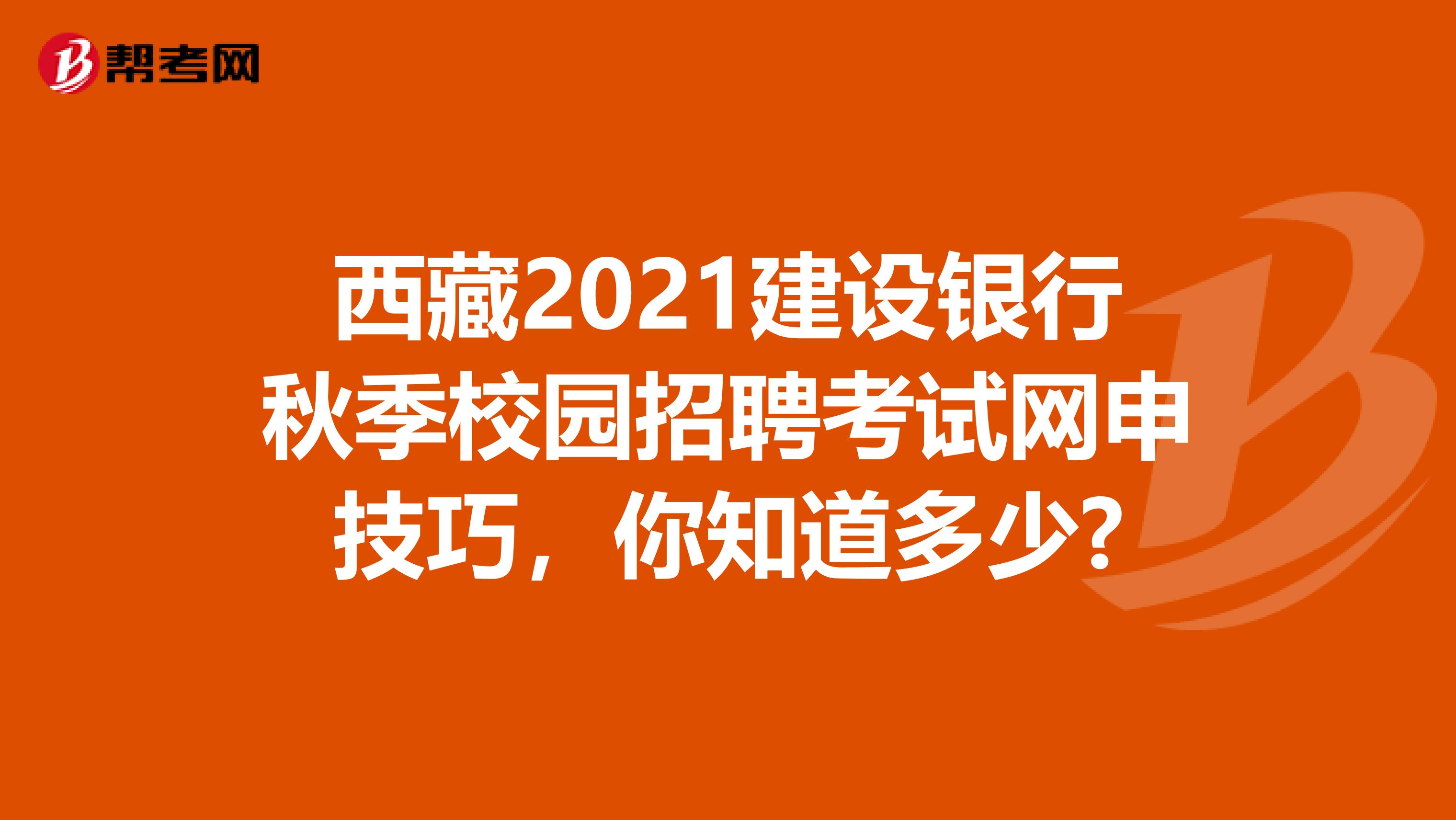 西藏2021建设银行秋季校园招聘考试网申技巧，你知道多少?