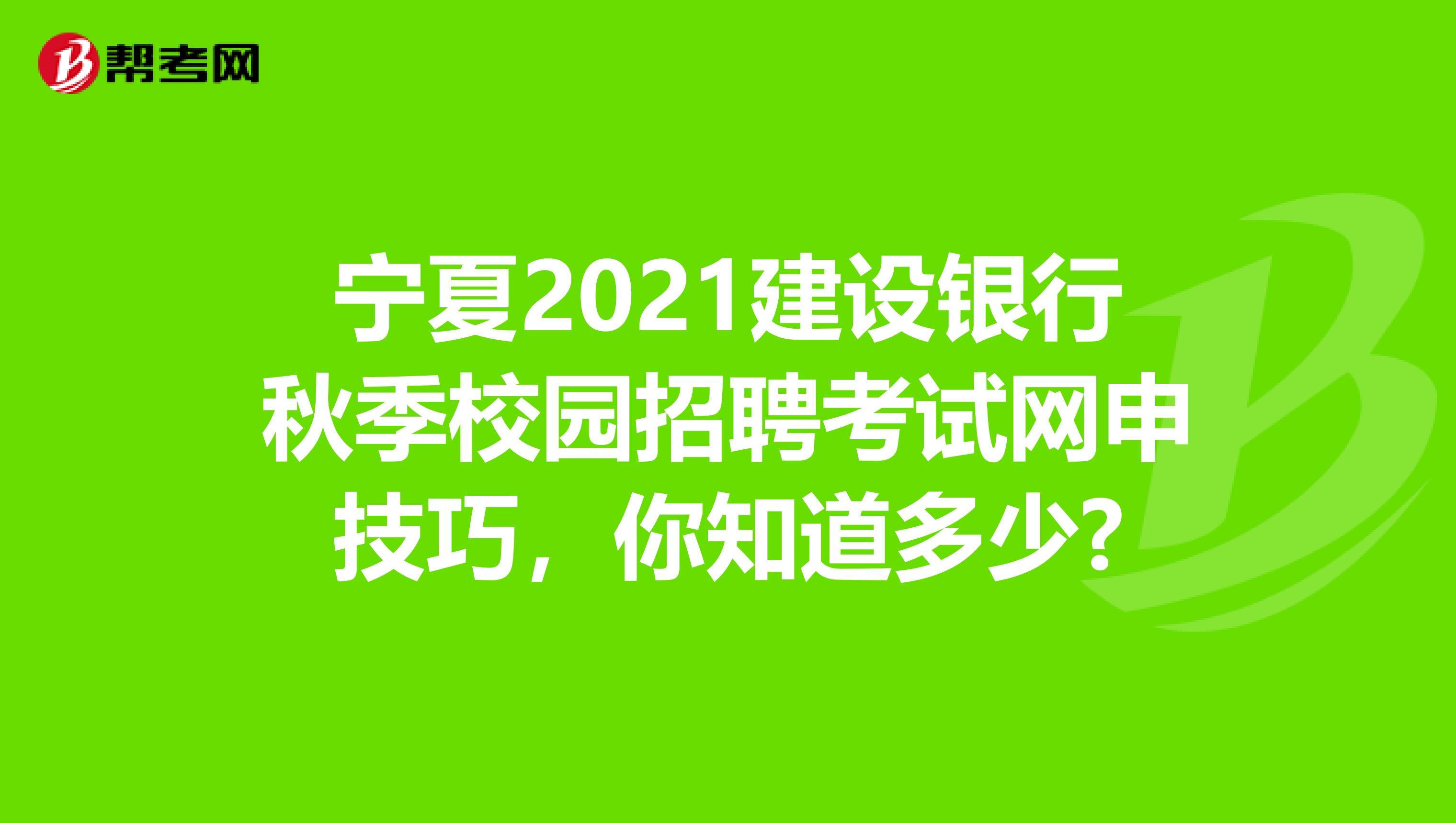 宁夏2021建设银行秋季校园招聘考试网申技巧，你知道多少?