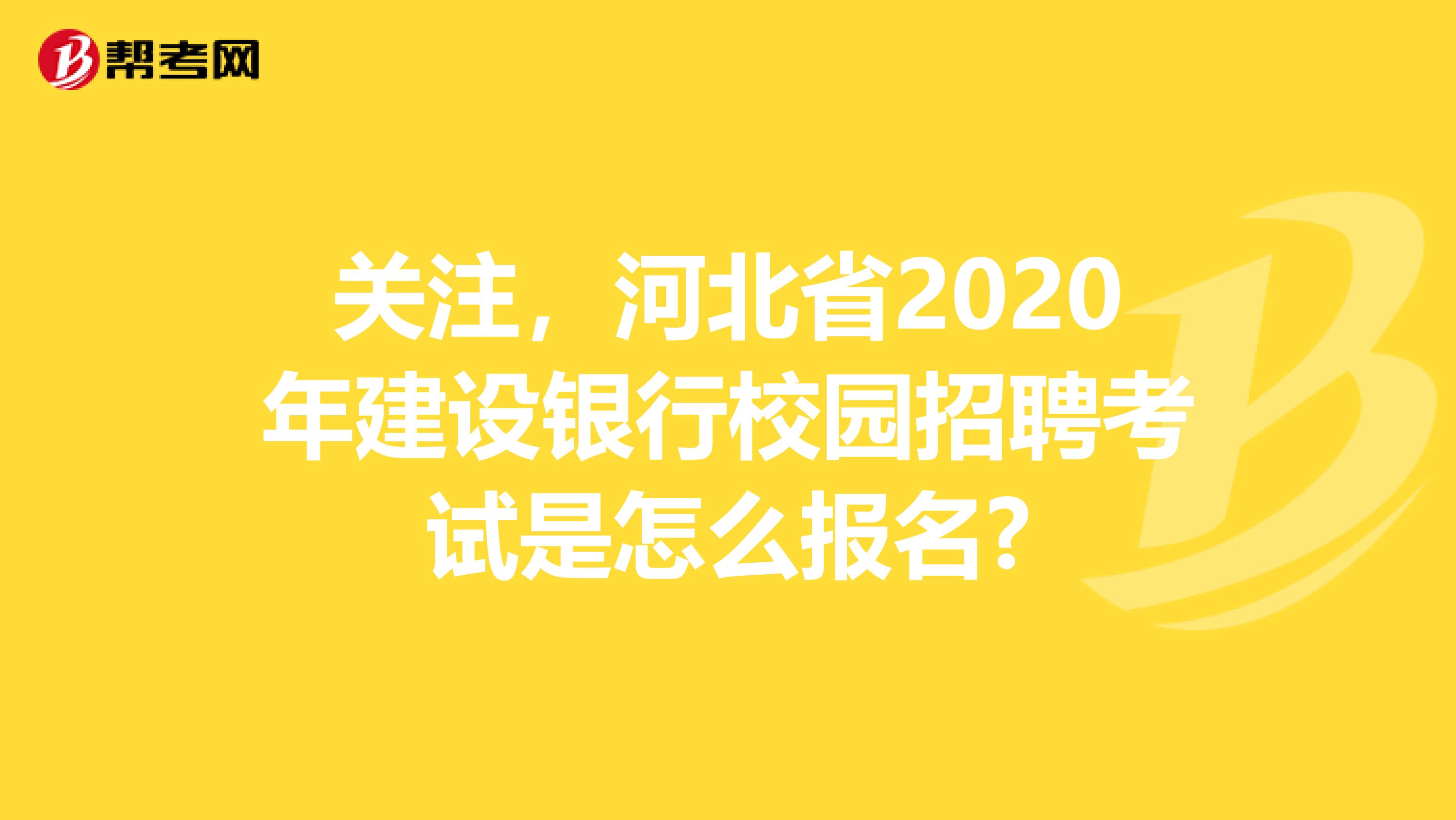 关注，河北省2020年建设银行校园招聘考试是怎么报名?