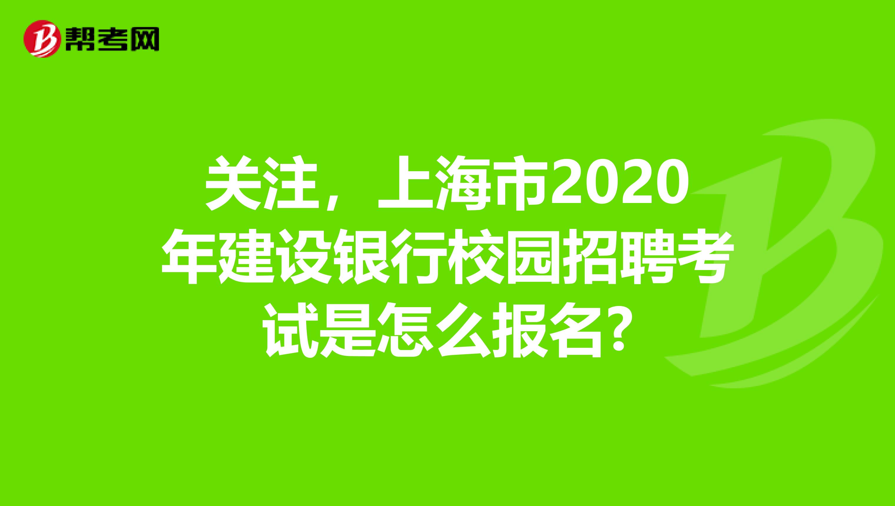 关注，上海市2020年建设银行校园招聘考试是怎么报名?