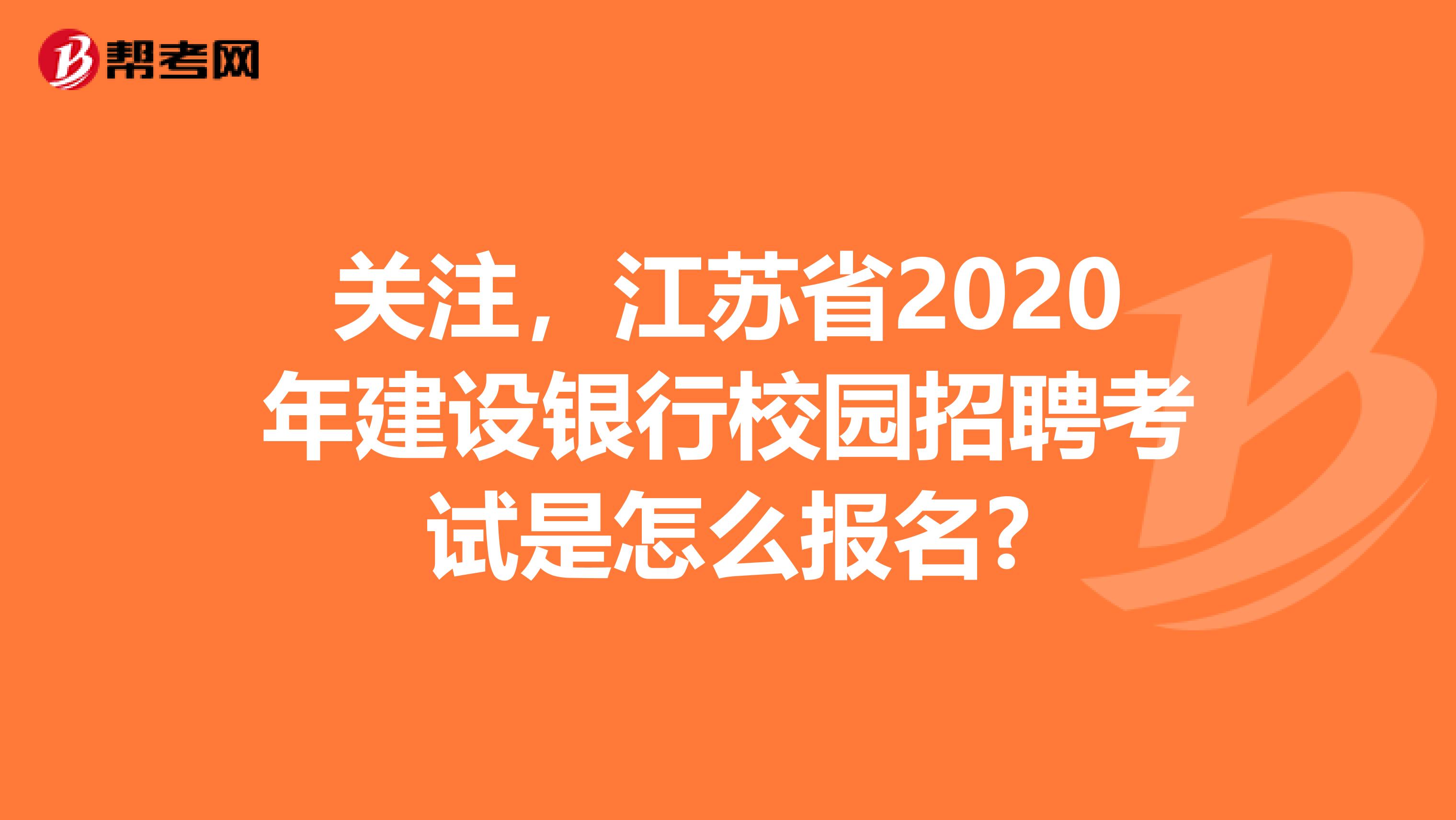 关注，江苏省2020年建设银行校园招聘考试是怎么报名?