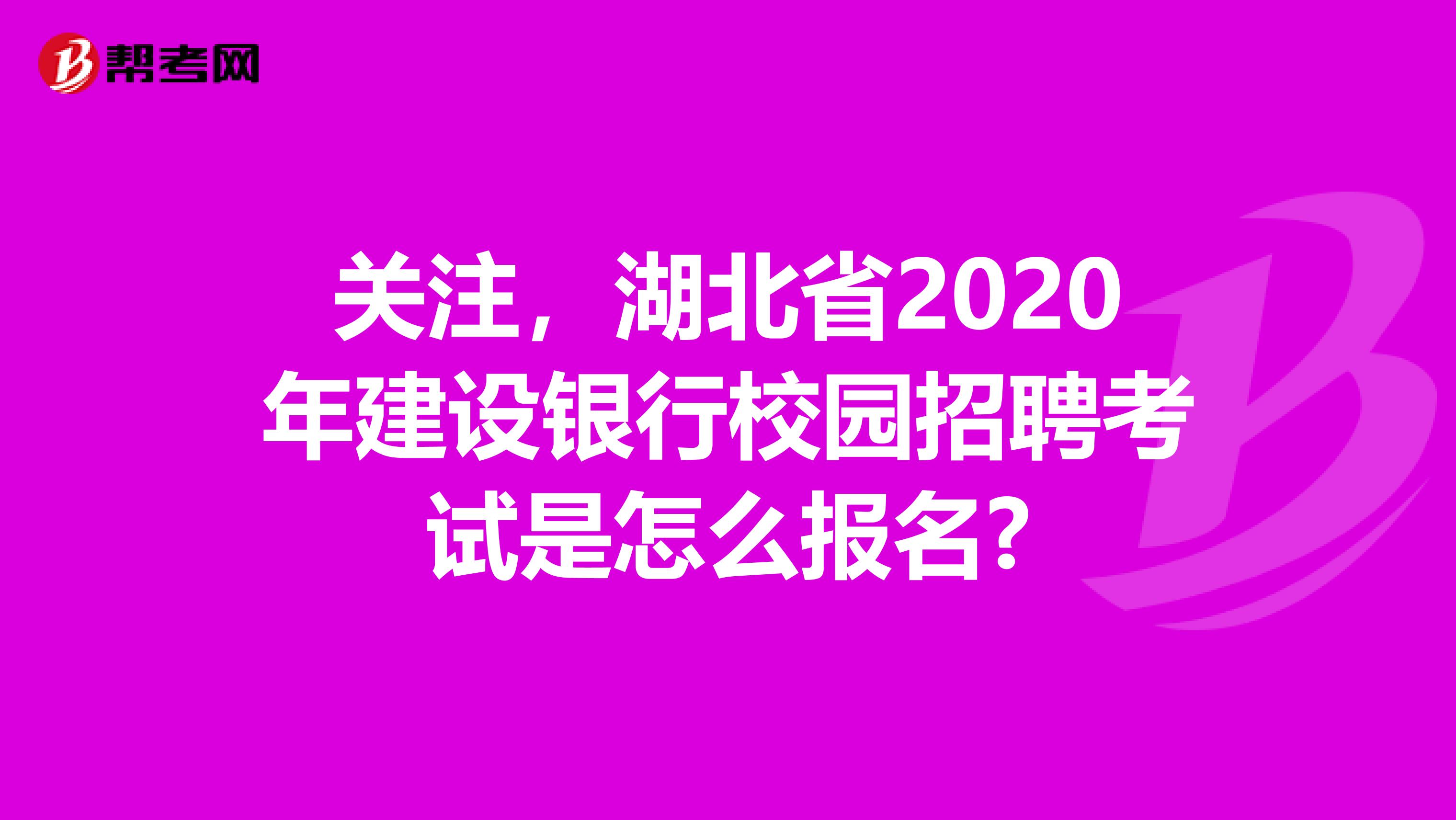 关注，湖北省2020年建设银行校园招聘考试是怎么报名?