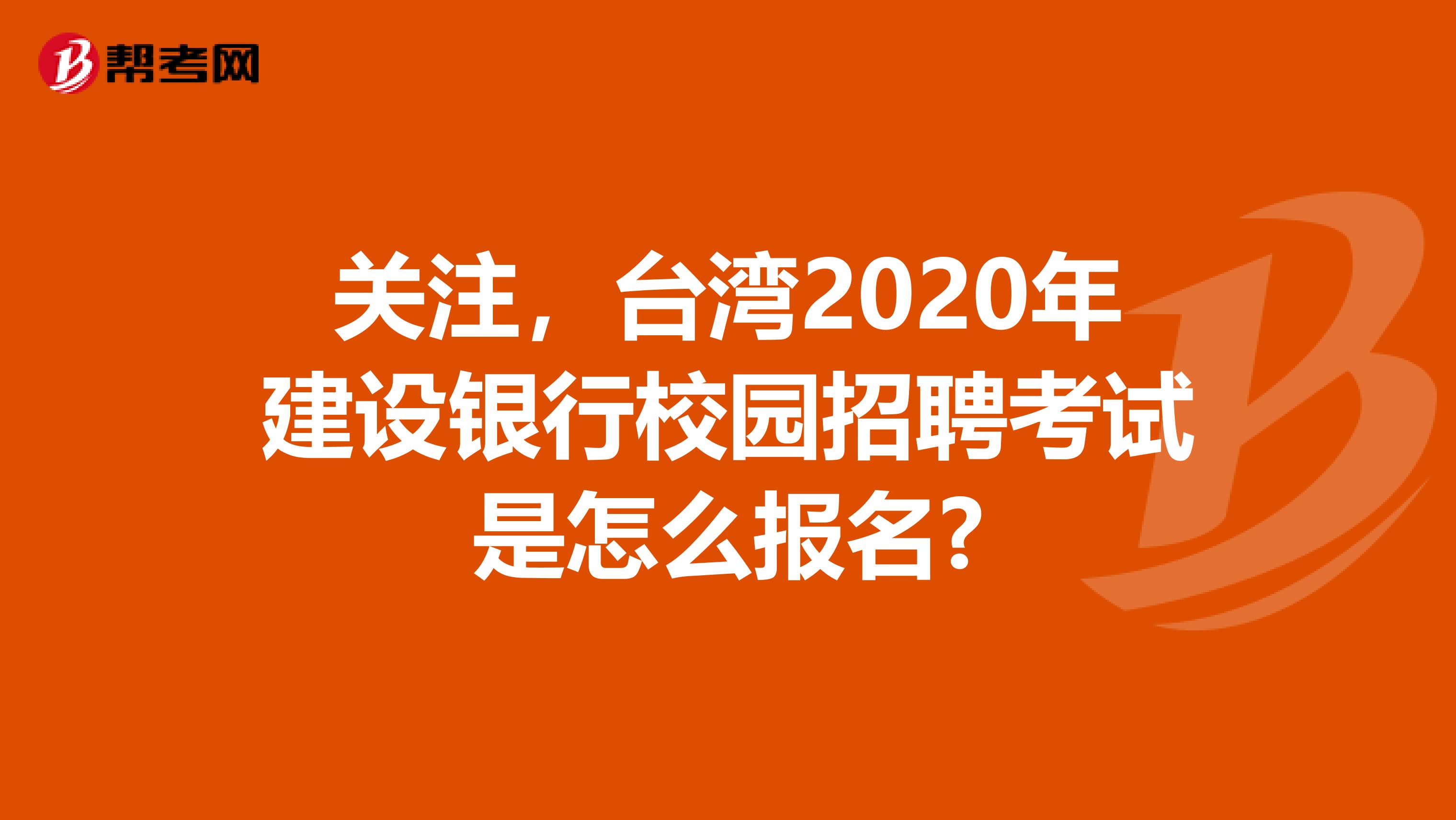 关注，台湾2020年建设银行校园招聘考试是怎么报名?