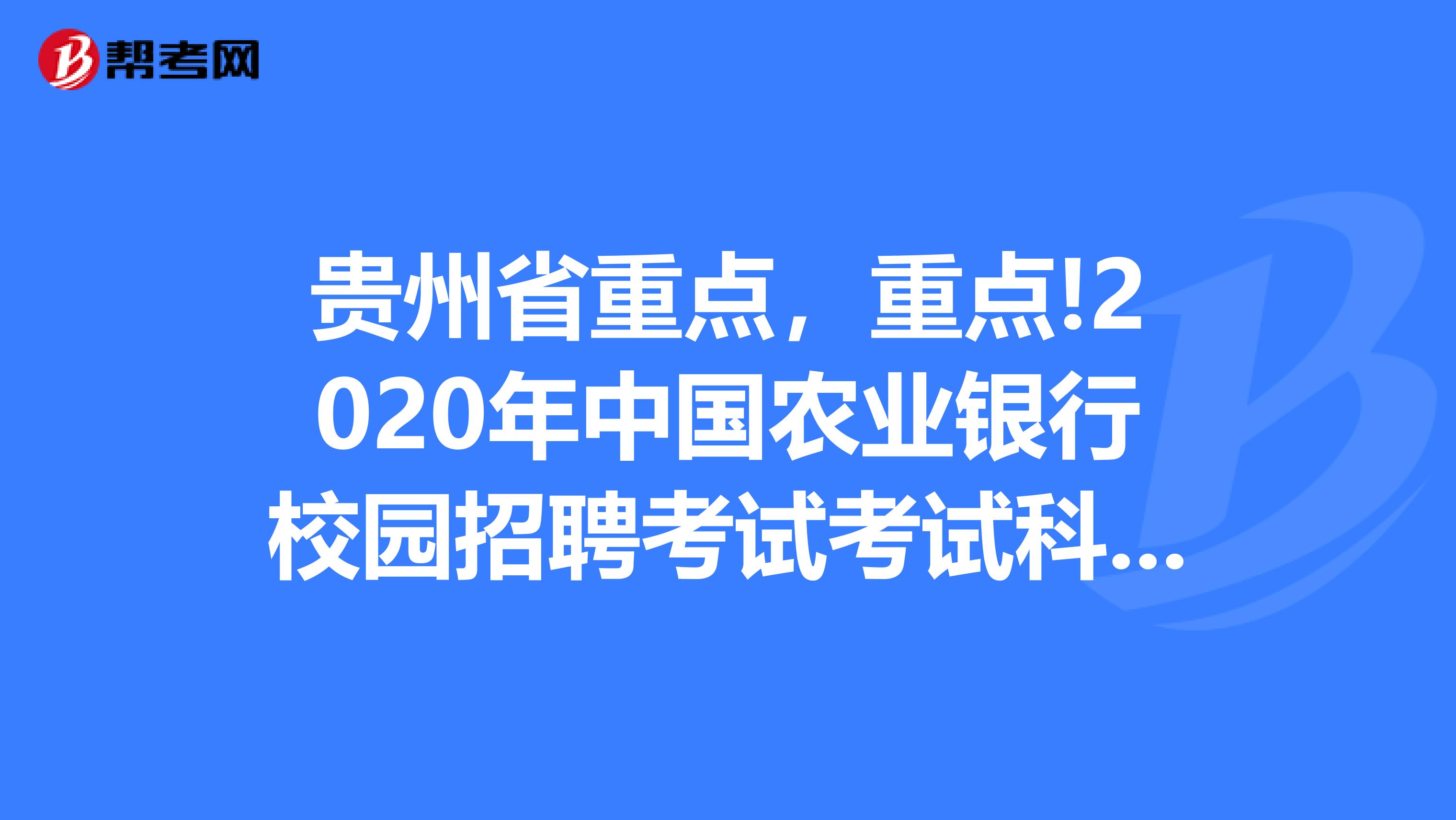 贵州省重点，重点!2020年中国农业银行校园招聘考试考试科目有哪些?