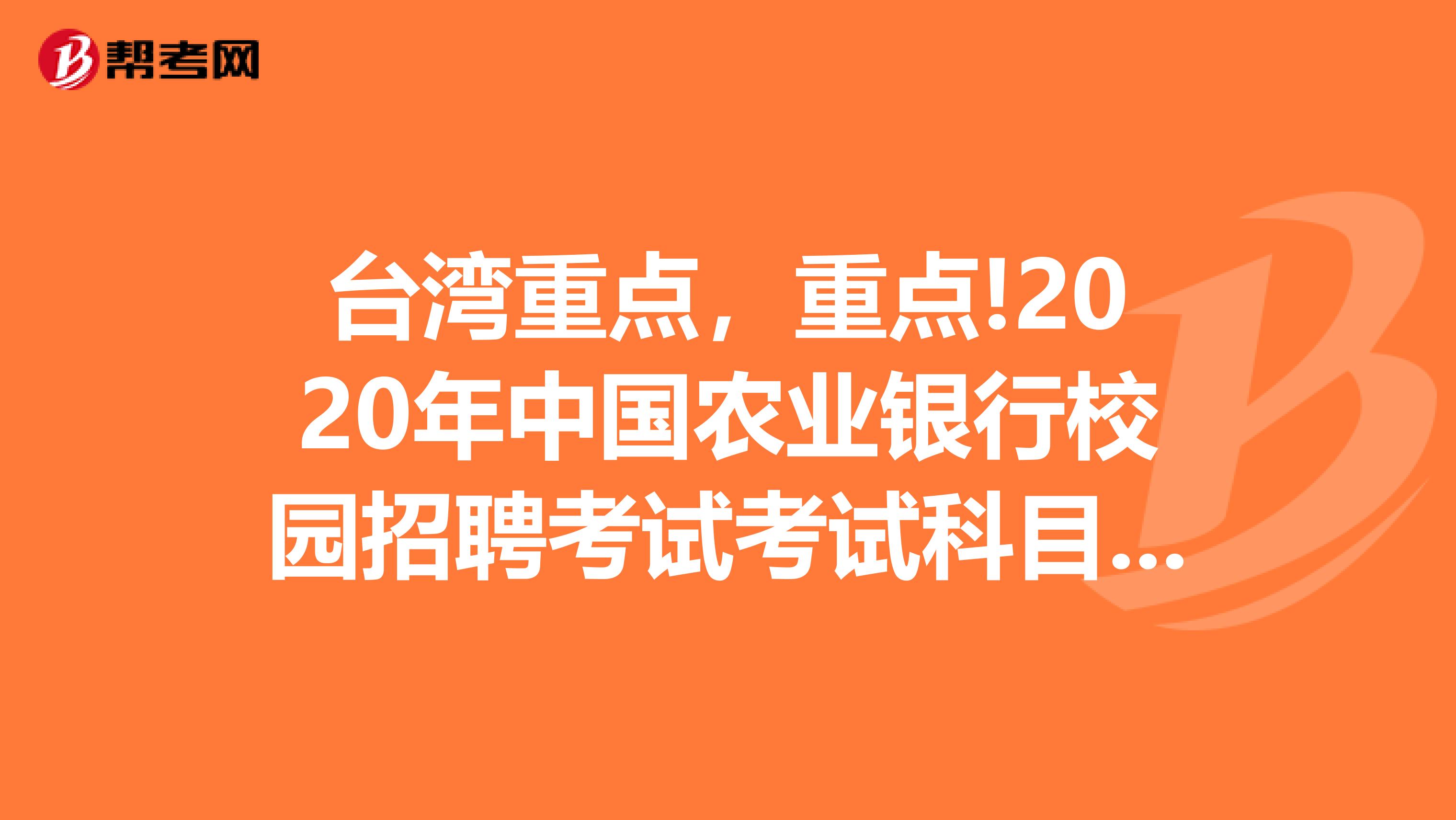 台湾重点，重点!2020年中国农业银行校园招聘考试考试科目有哪些?