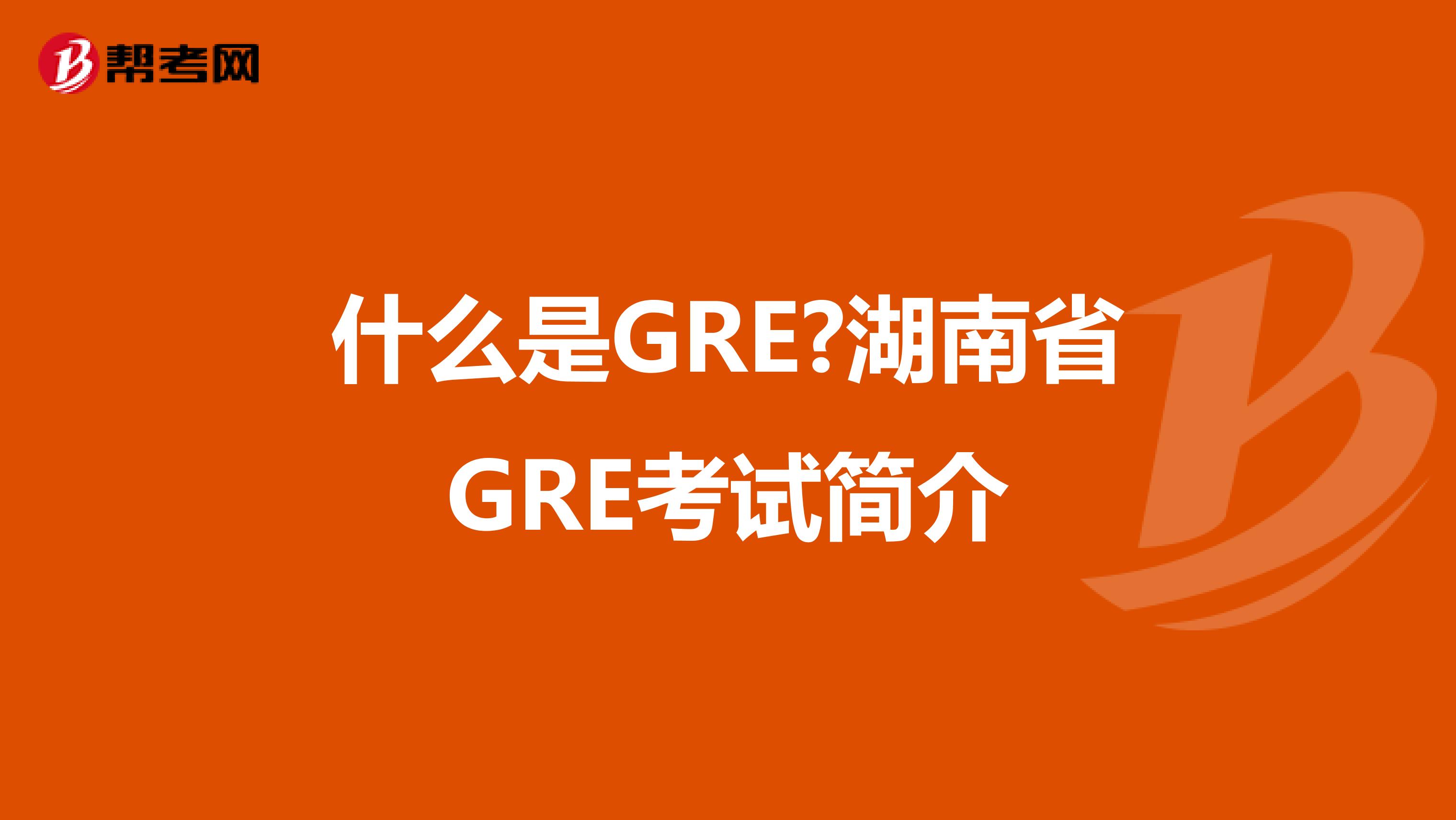 什么是GRE?湖南省GRE考试简介