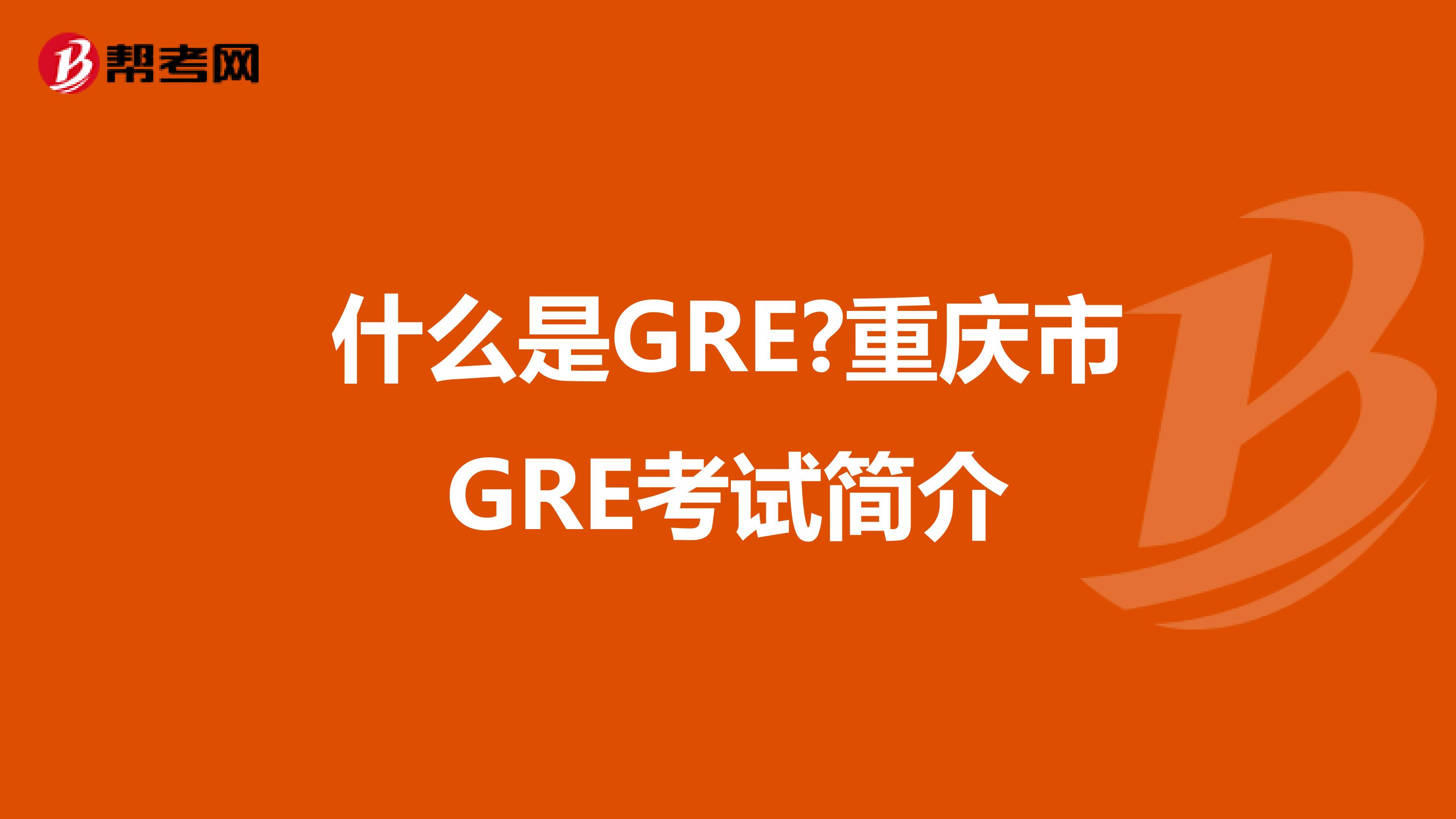 什么是GRE?重庆市GRE考试简介