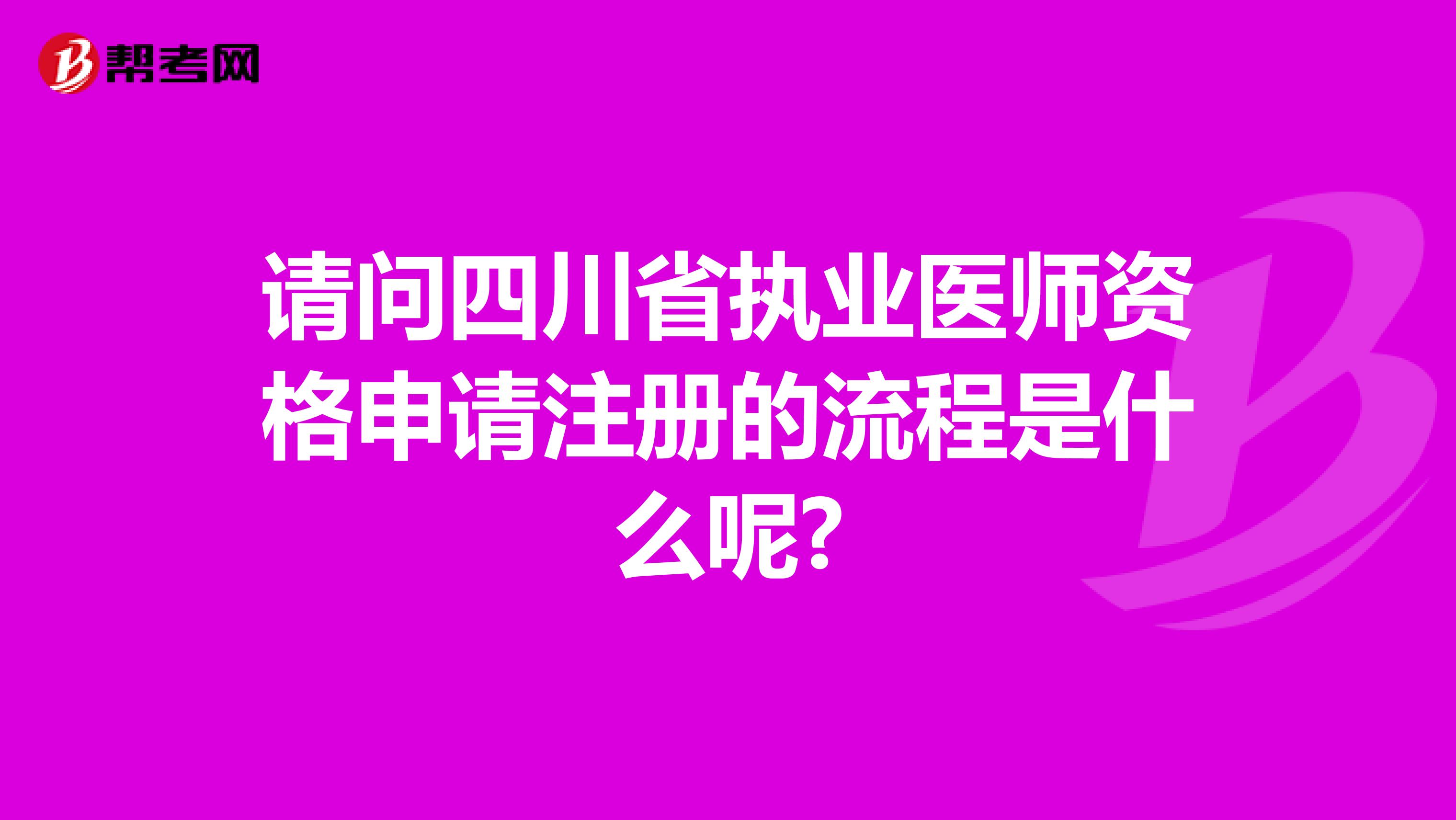 請(qǐng)問(wèn)四川省執(zhí)業(yè)醫(yī)師資格申請(qǐng)注冊(cè)的流程是什么呢?