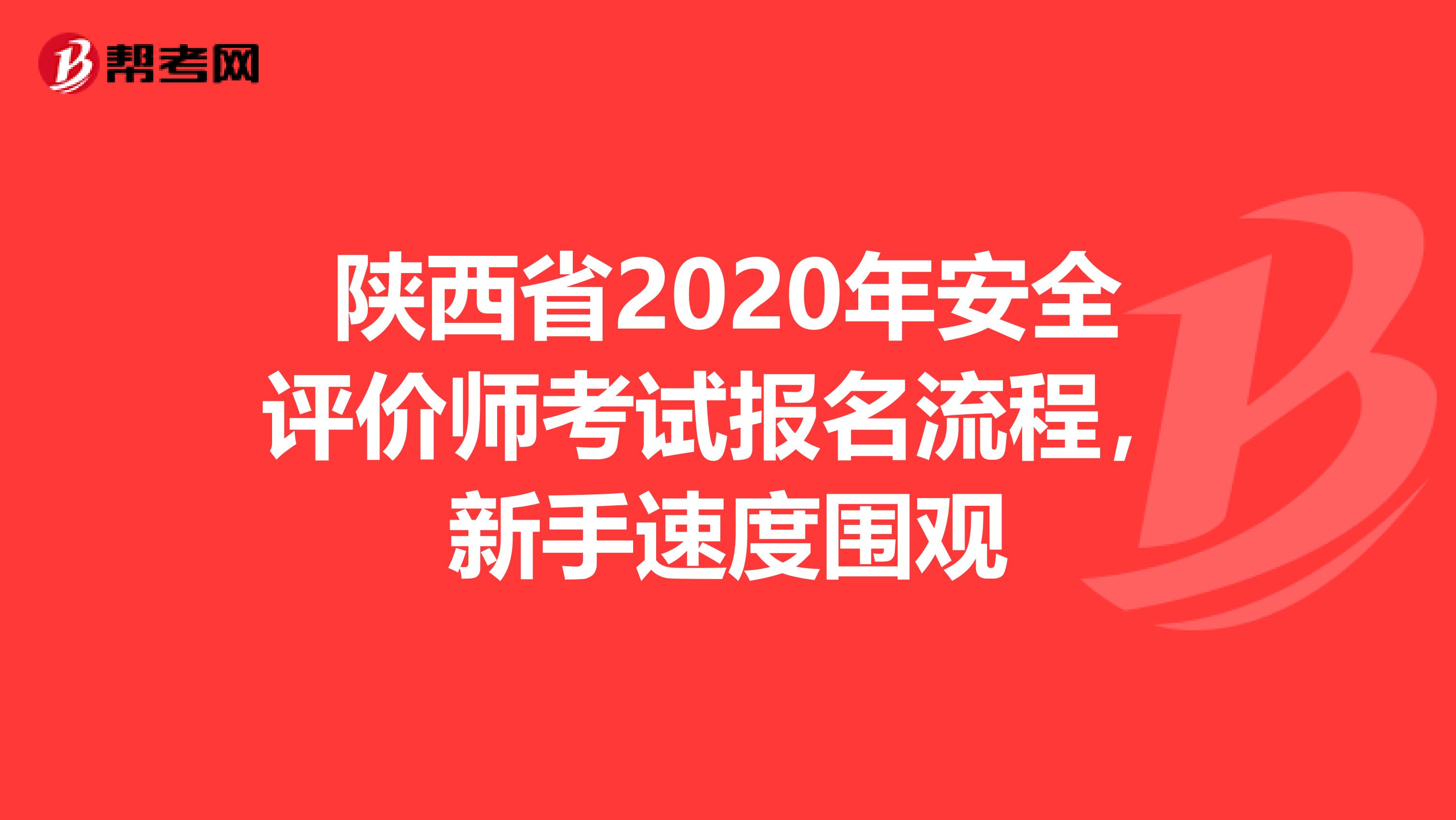 陜西省2020年安全評(píng)價(jià)師考試報(bào)名流程,新手速度圍觀