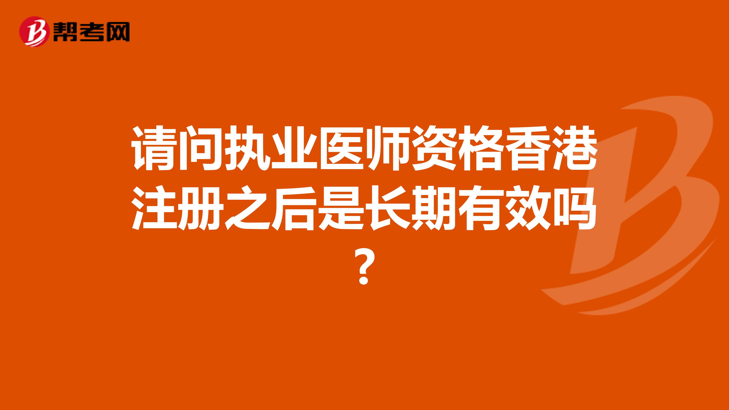 请问执业医师资格香港注册之后是长期有效吗?