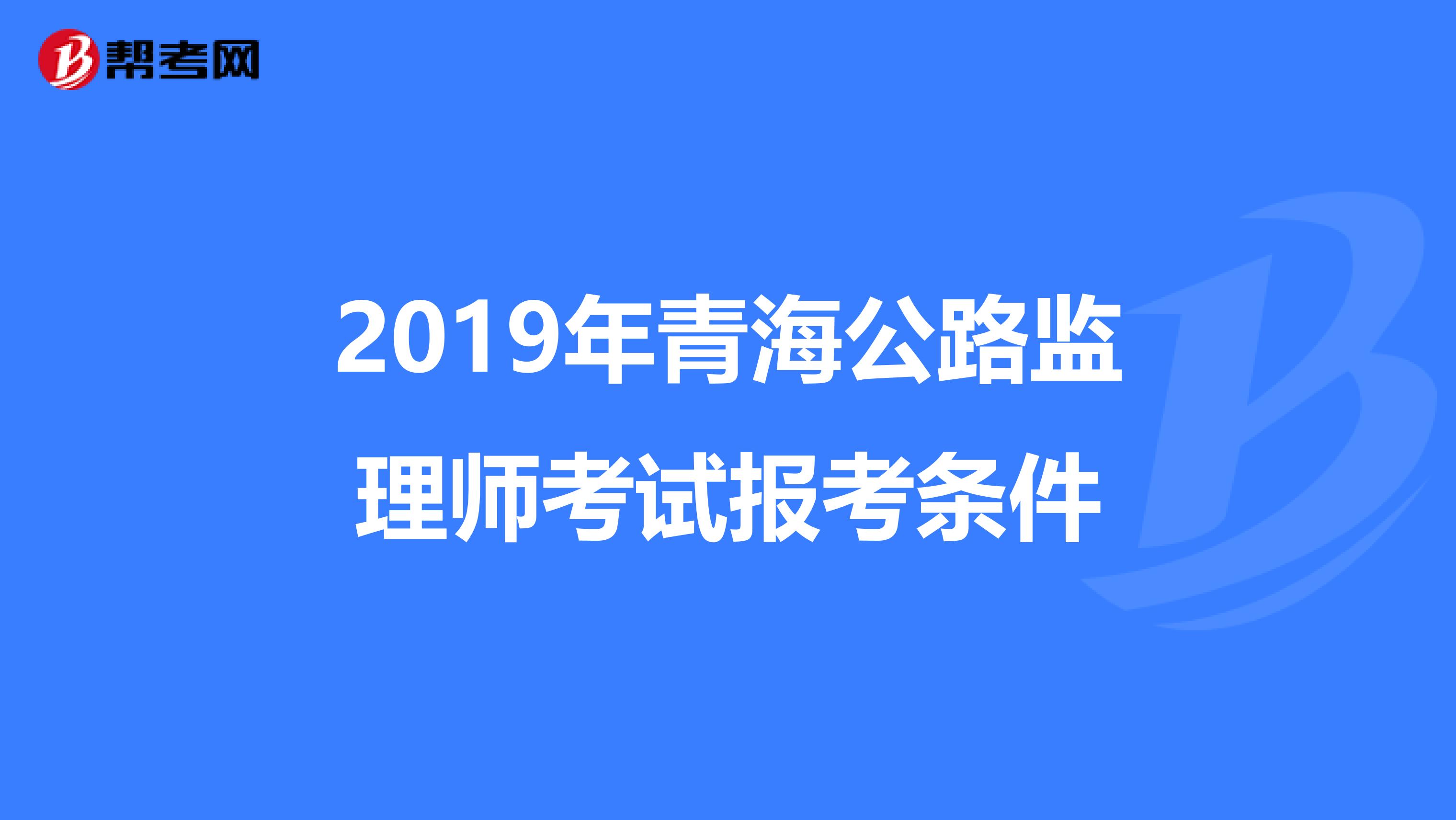 2019年青海公路监理师考试报考条件