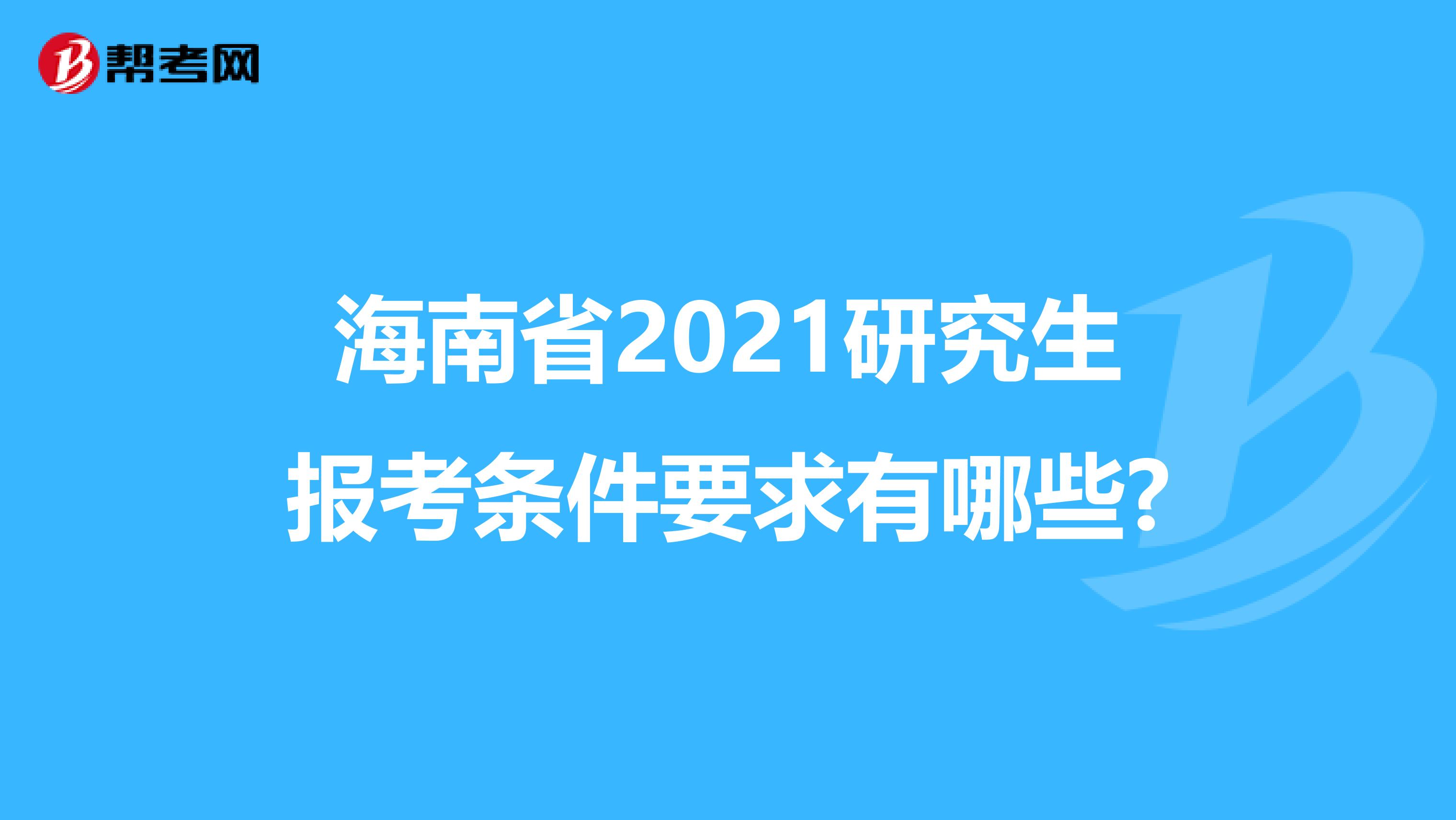 海南省2021研究生报考条件要求有哪些?