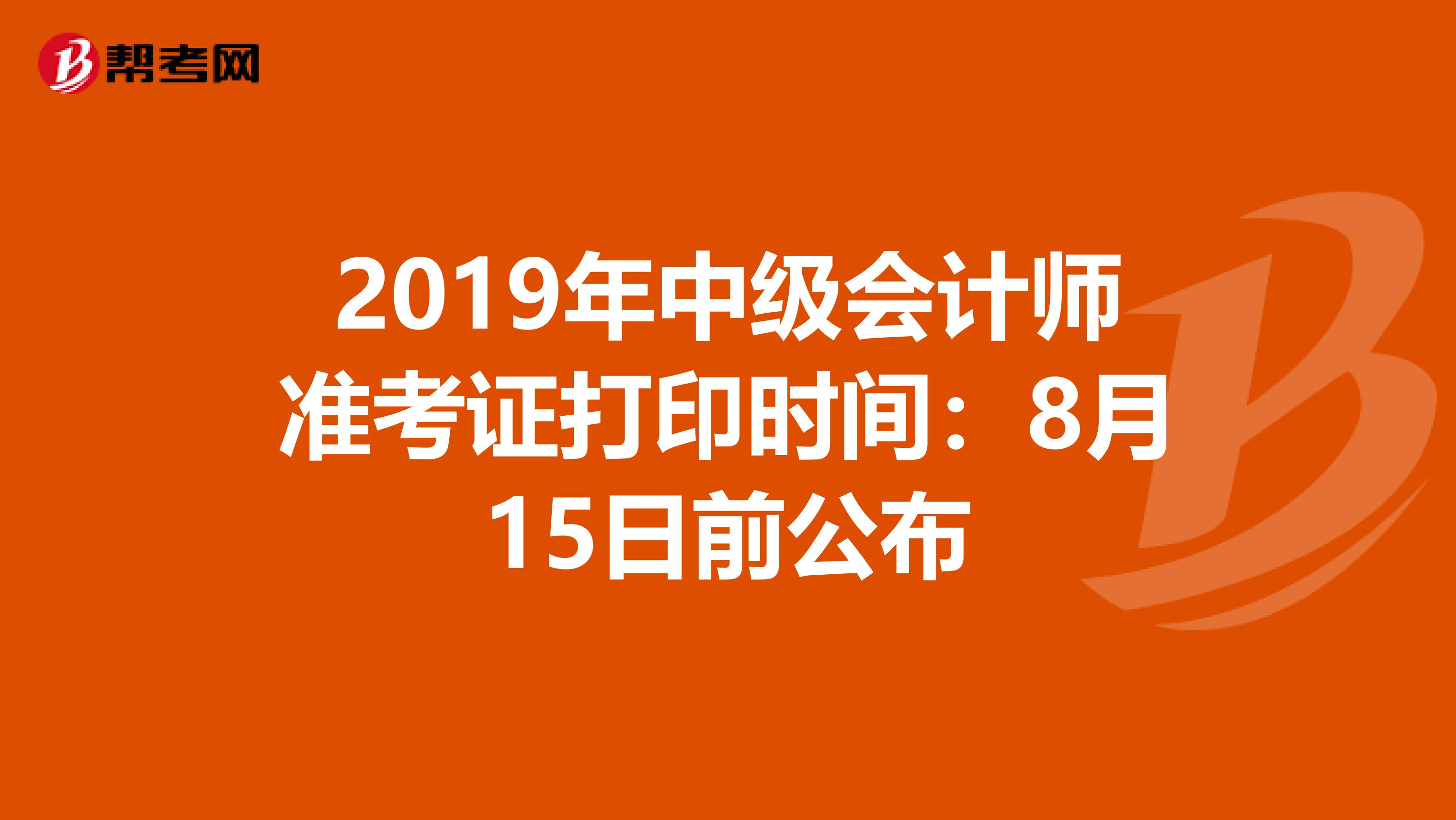 2019年中级会计师准考证打印时间：8月15日前公布