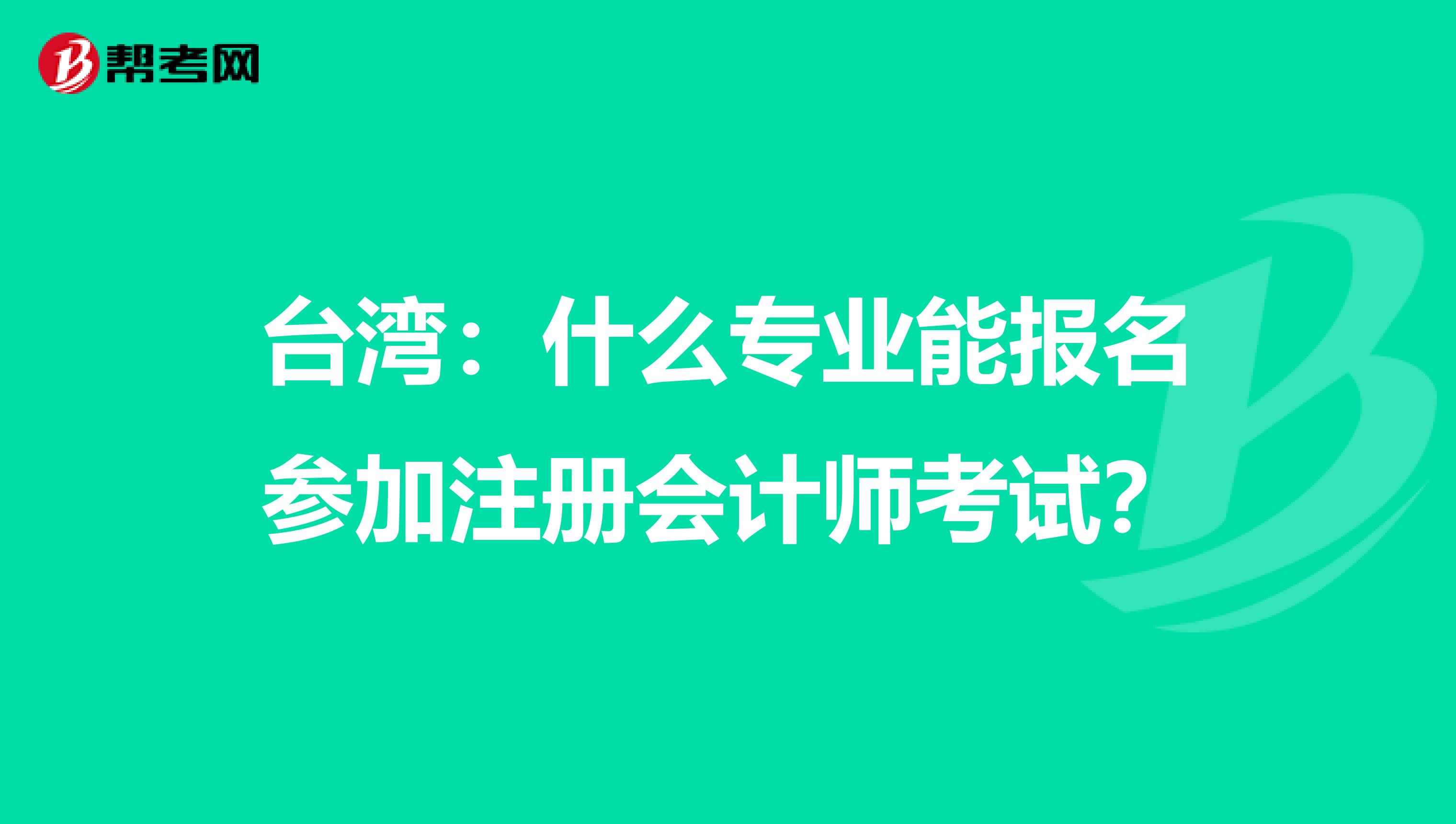 臺灣：什么專業(yè)能報名參加注冊會計師考試？