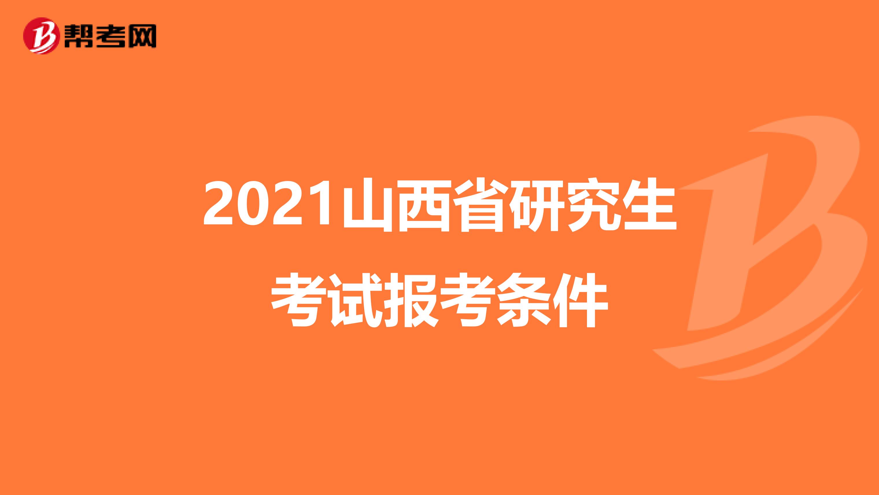 2021山西省研究生考试报考条件
