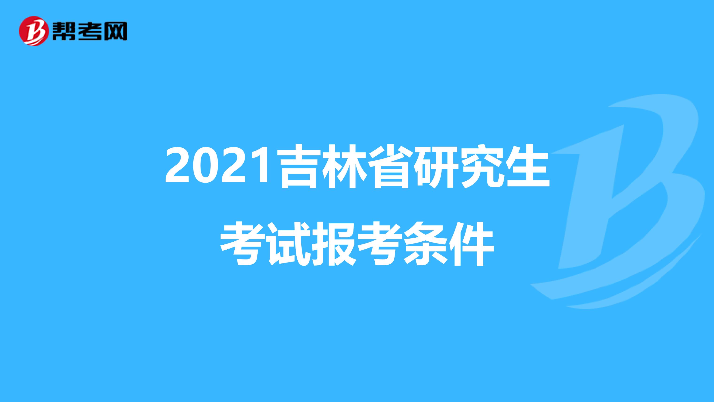 2021吉林省研究生考试报考条件