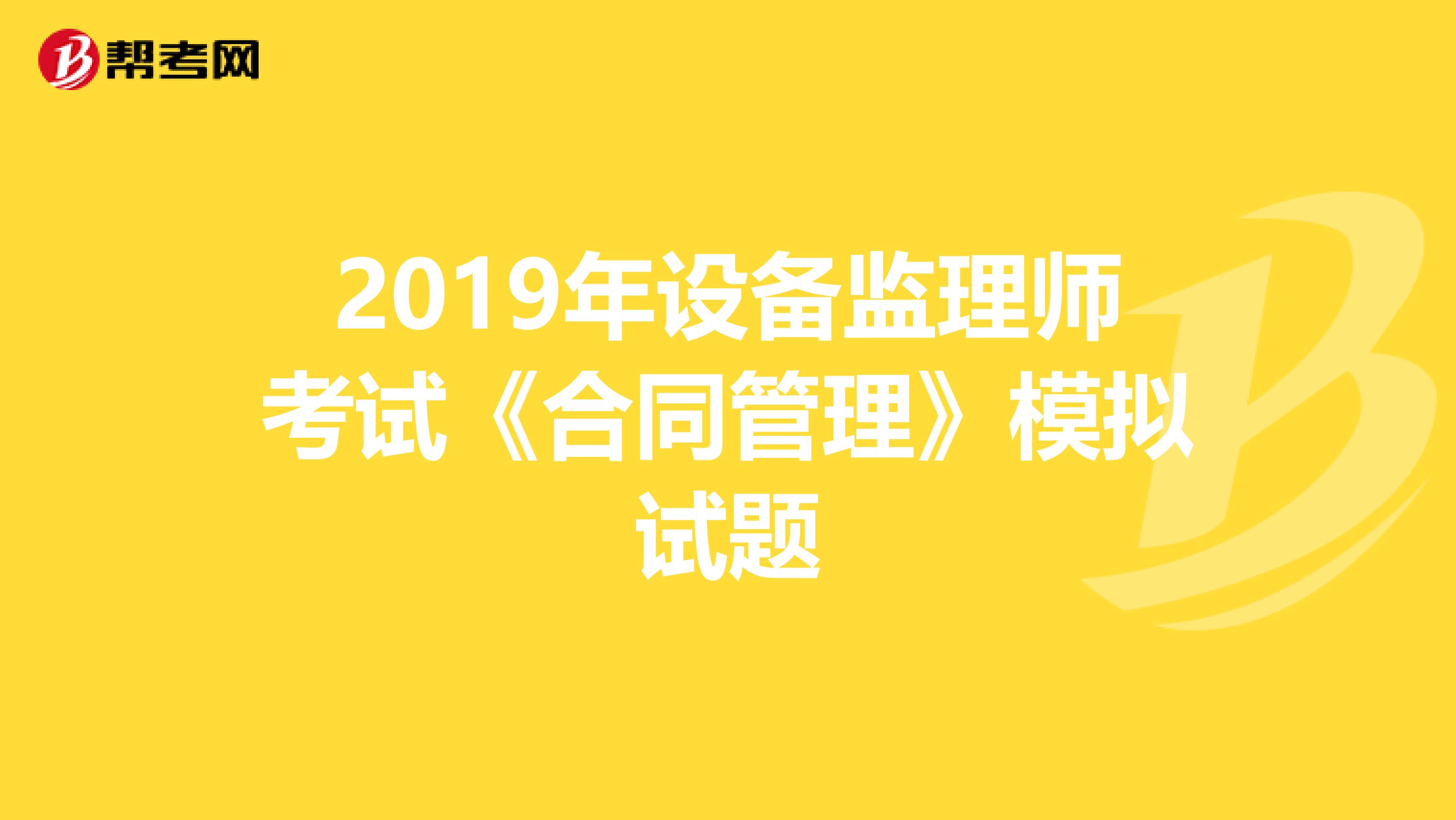 2019年设备监理师考试《合同管理》模拟试题