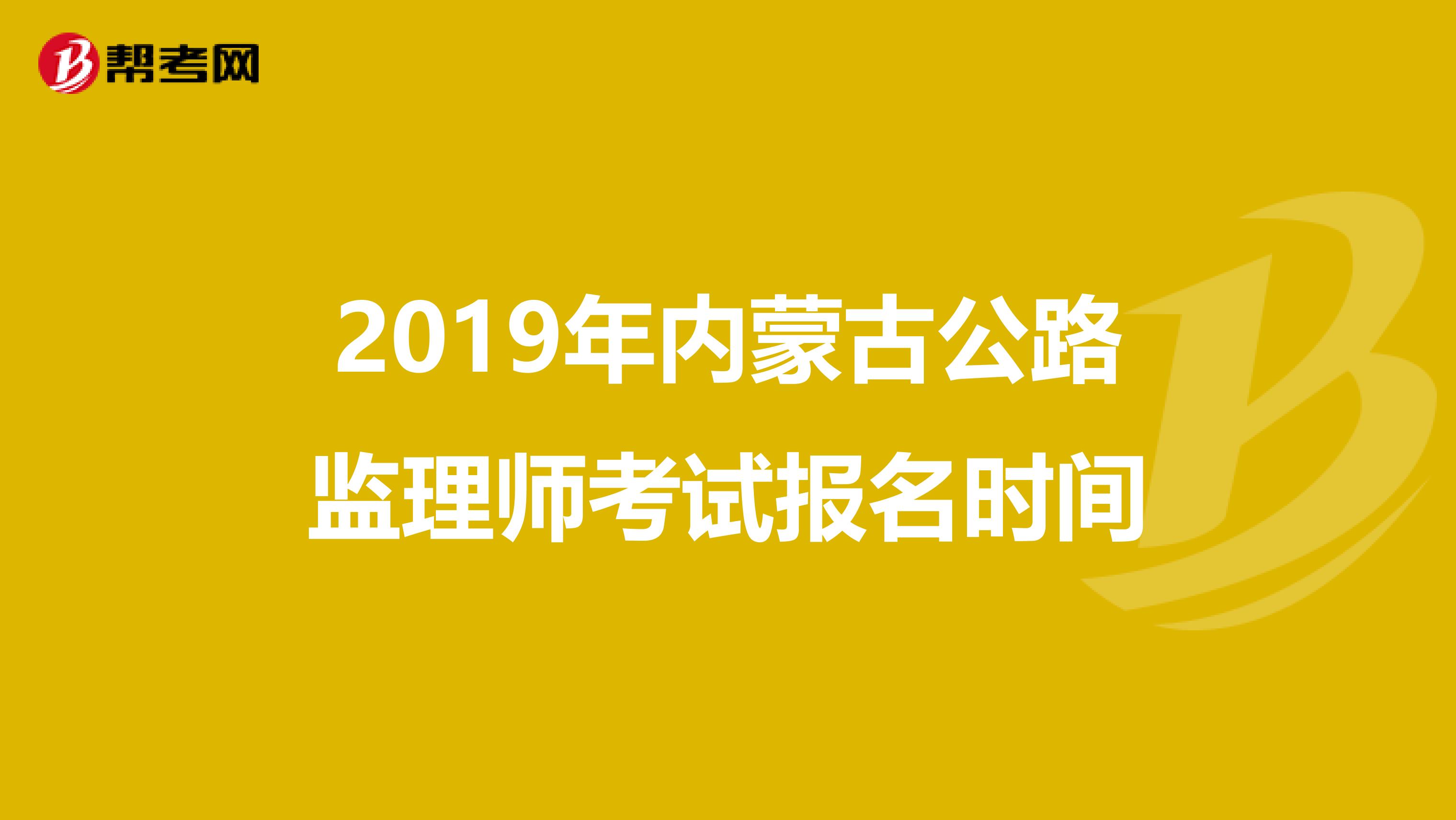 2019年内蒙古公路监理师考试报名时间