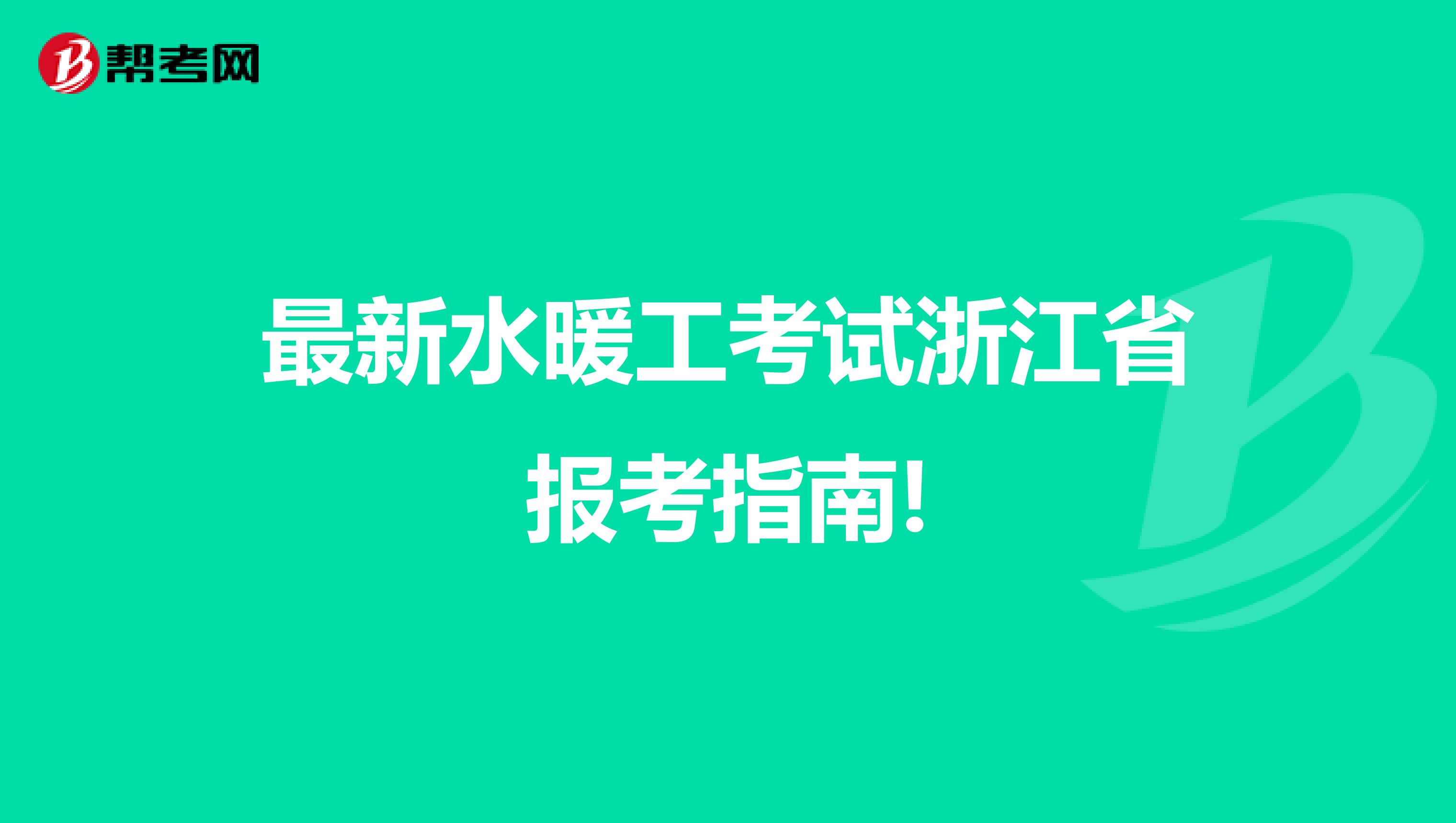 最新水暖工考试浙江省报考指南!