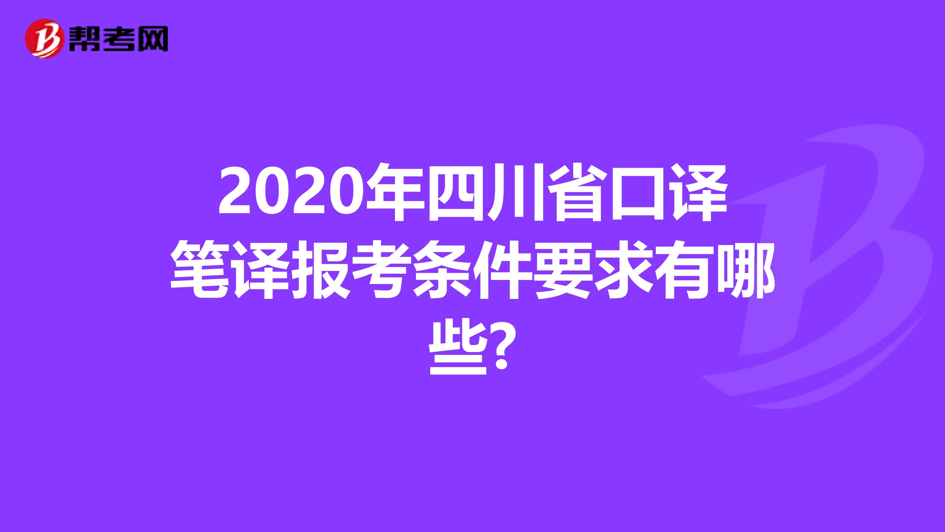 2020年四川省口译笔译报考条件要求有哪些?