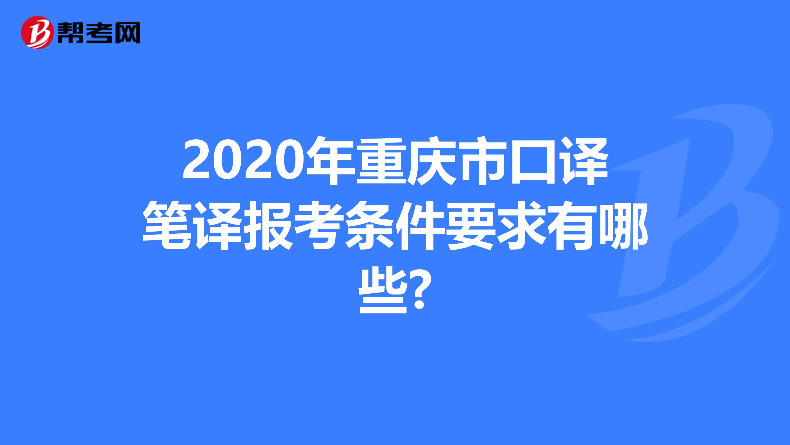 2020年重慶市口譯筆譯報考條件要求有哪些?