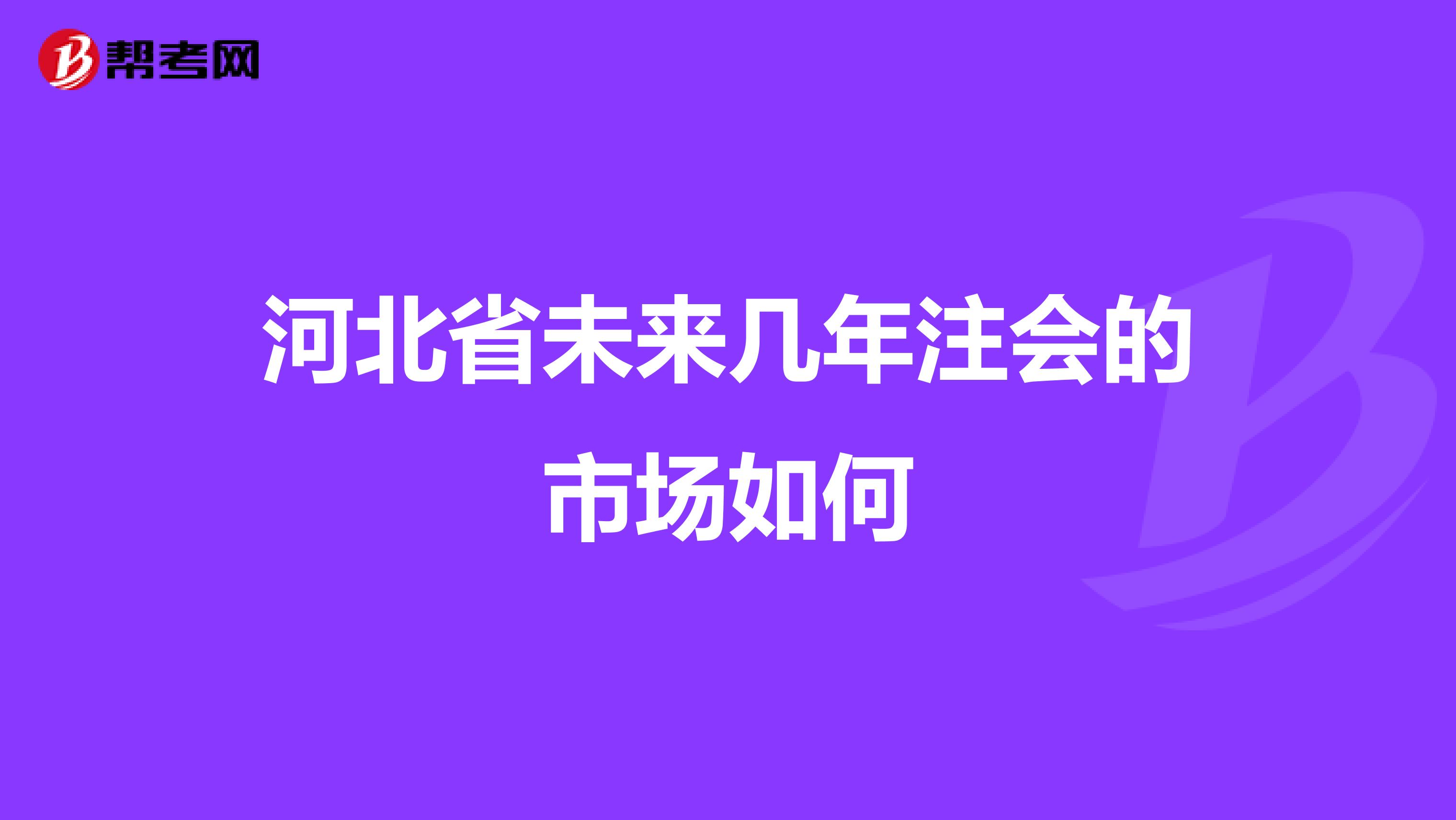 河北省未来几年注会的市场如何