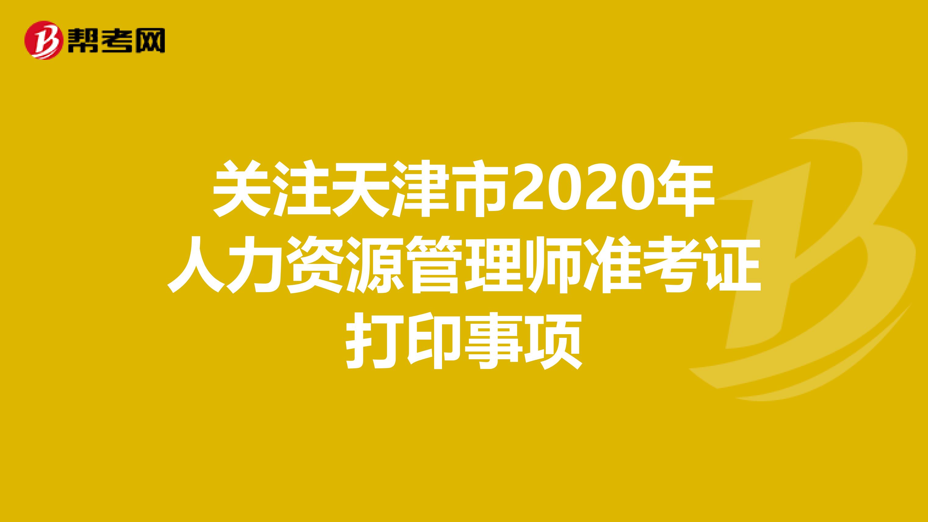 關(guān)注天津市2020年人力資源管理師準(zhǔn)考證打印事項(xiàng)