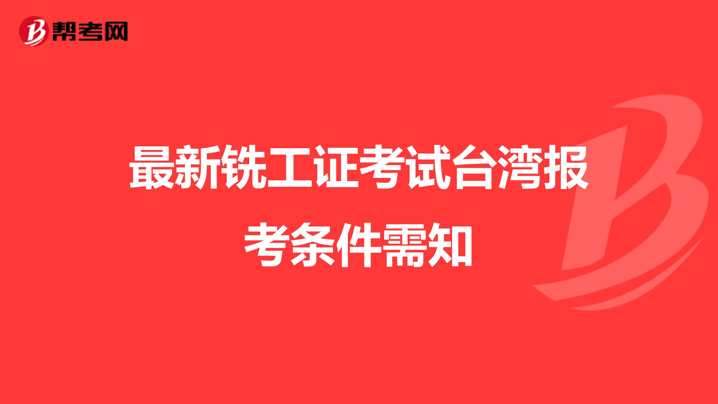 最新铣工证考试台湾报考条件需知