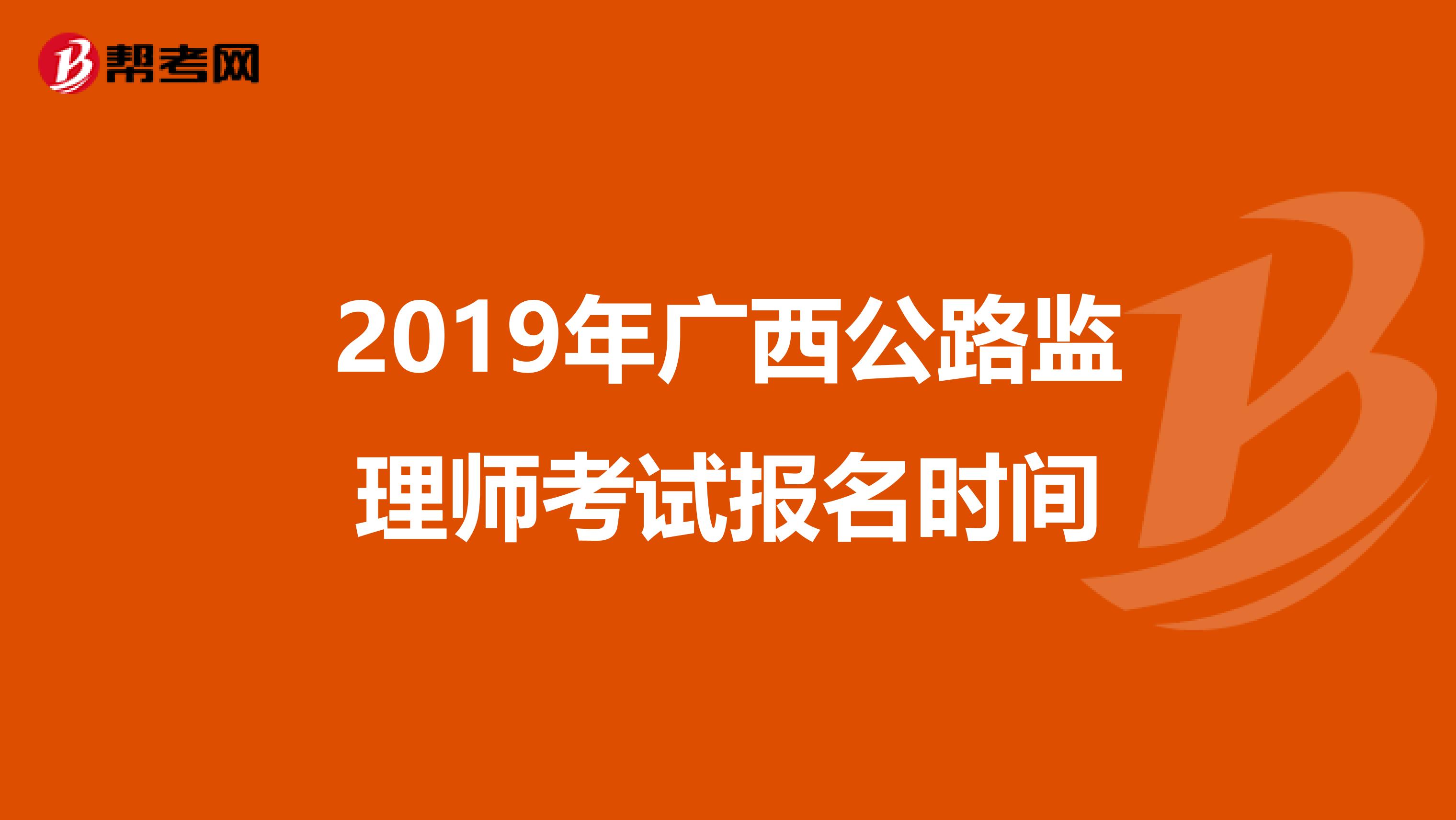 2019年广西公路监理师考试报名时间