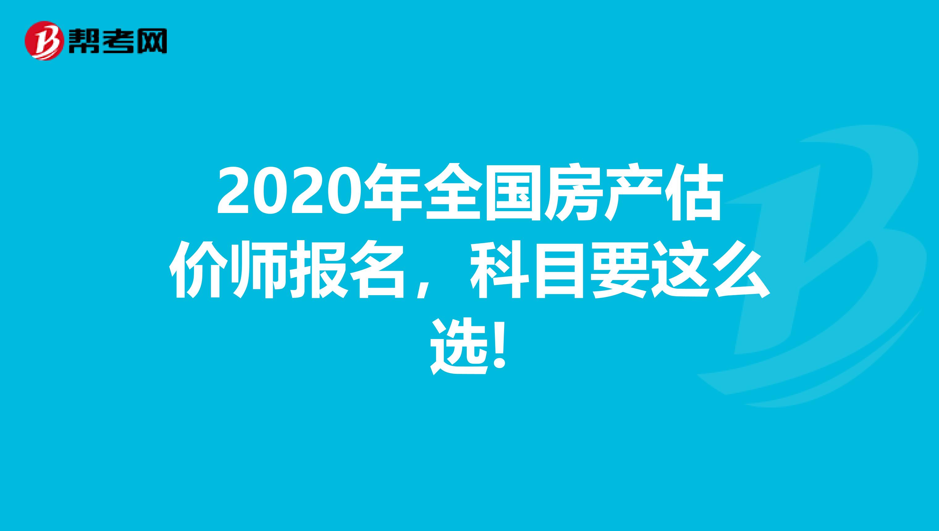 2020年全国房产估价师报名，科目要这么选!