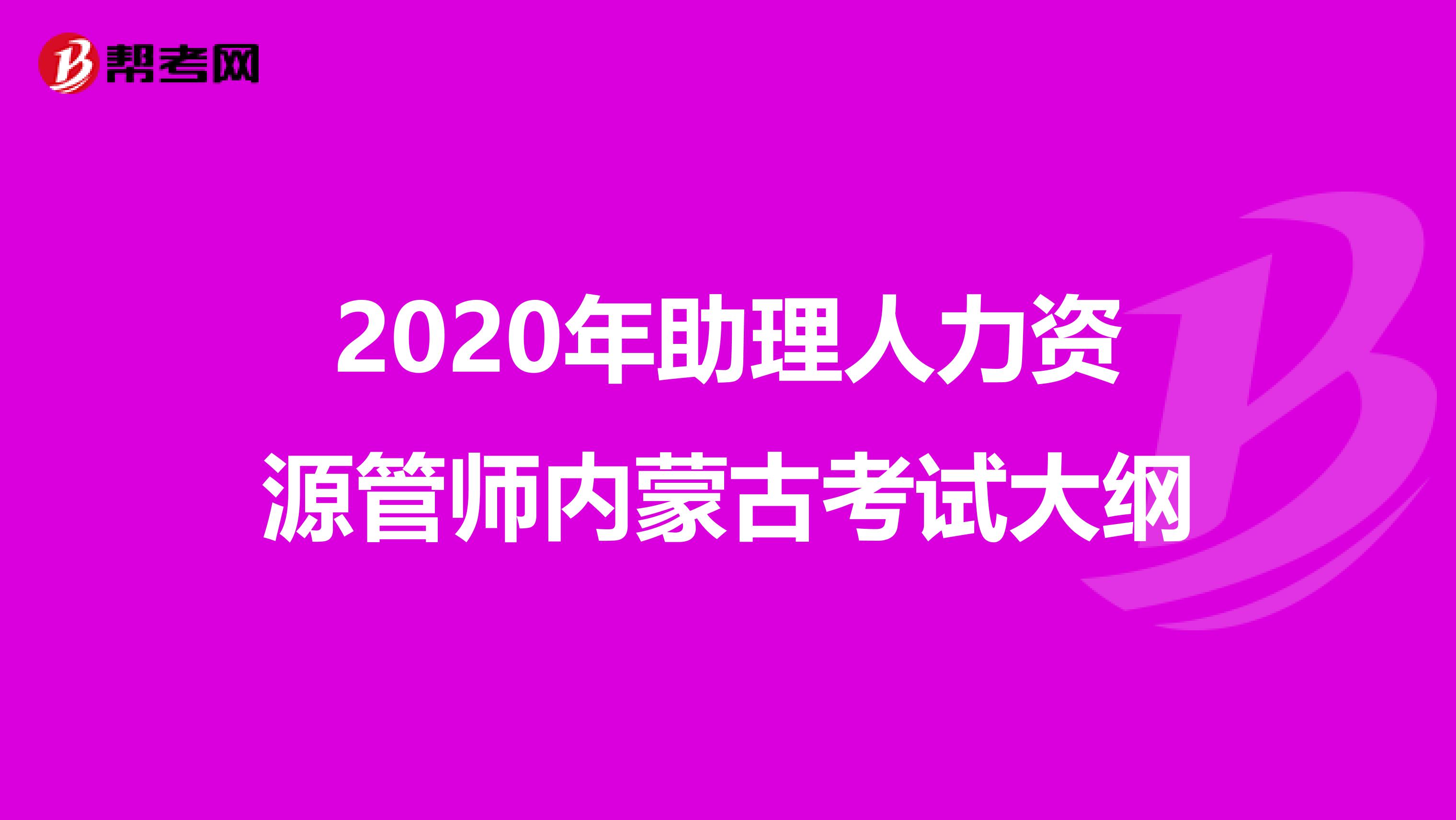 2020年助理人力资源管师内蒙古考试大纲