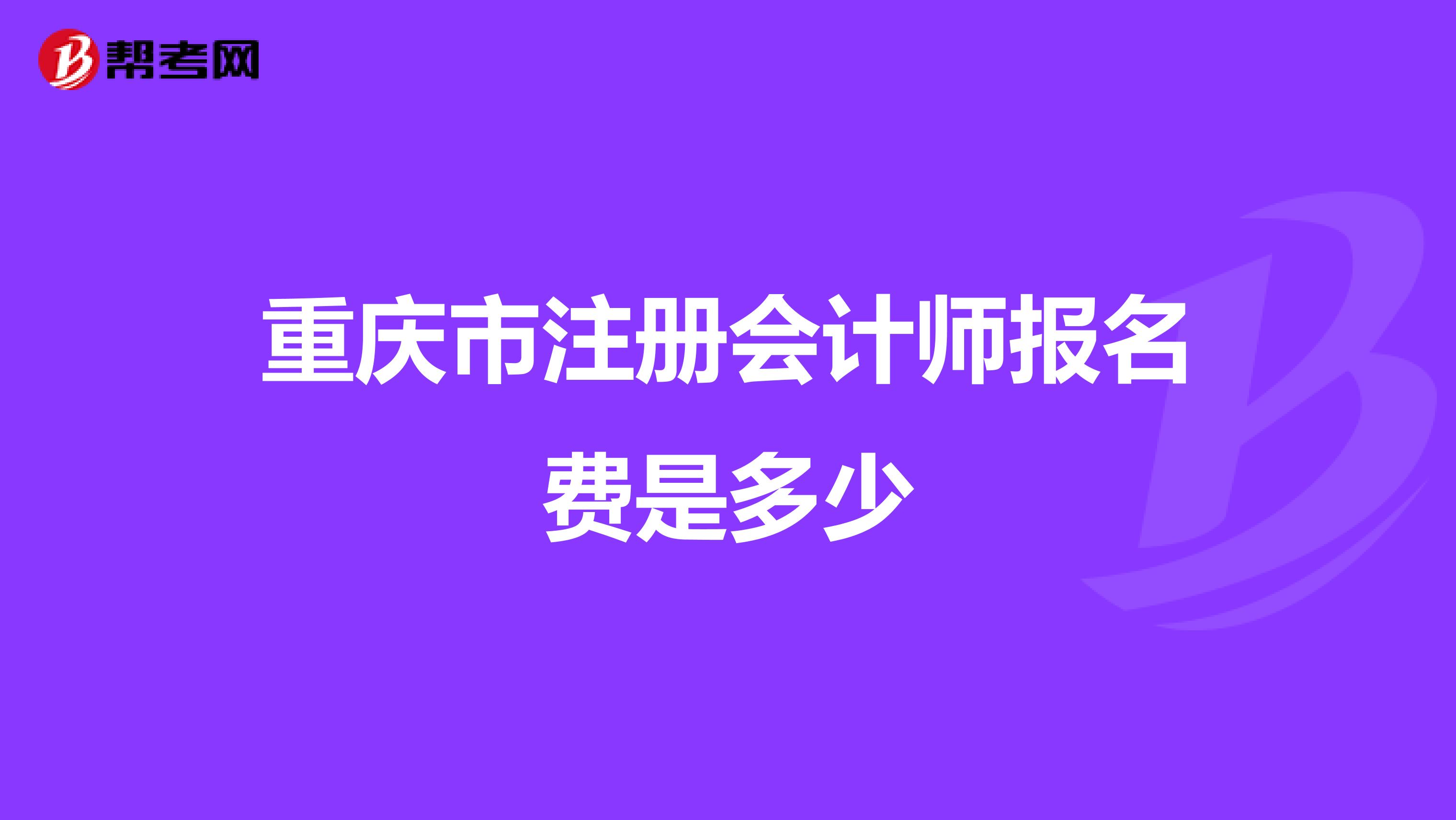 重慶市注冊(cè)會(huì)計(jì)師報(bào)名費(fèi)是多少