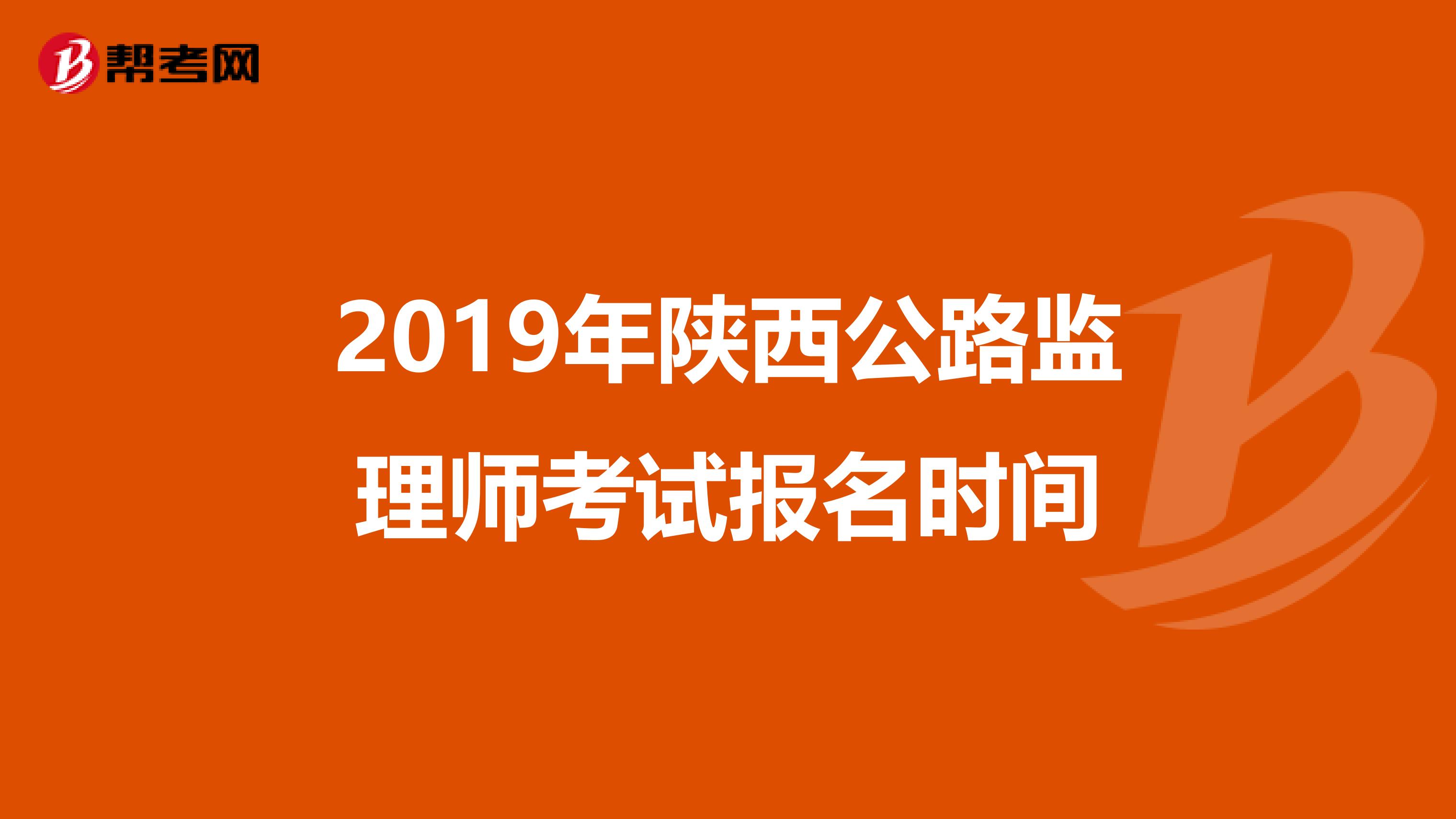 2019年陕西公路监理师考试报名时间