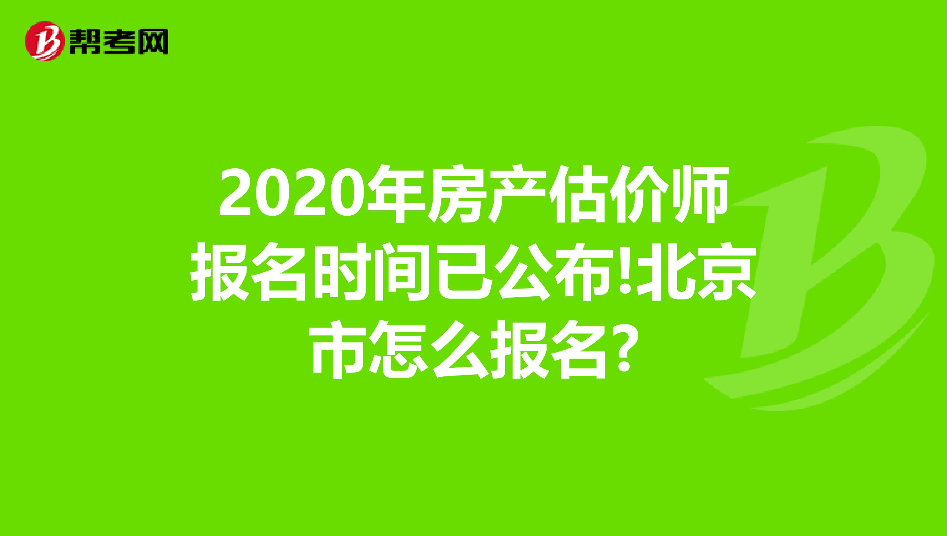 2020年房产估价师报名时间已公布!北京市怎么报名?