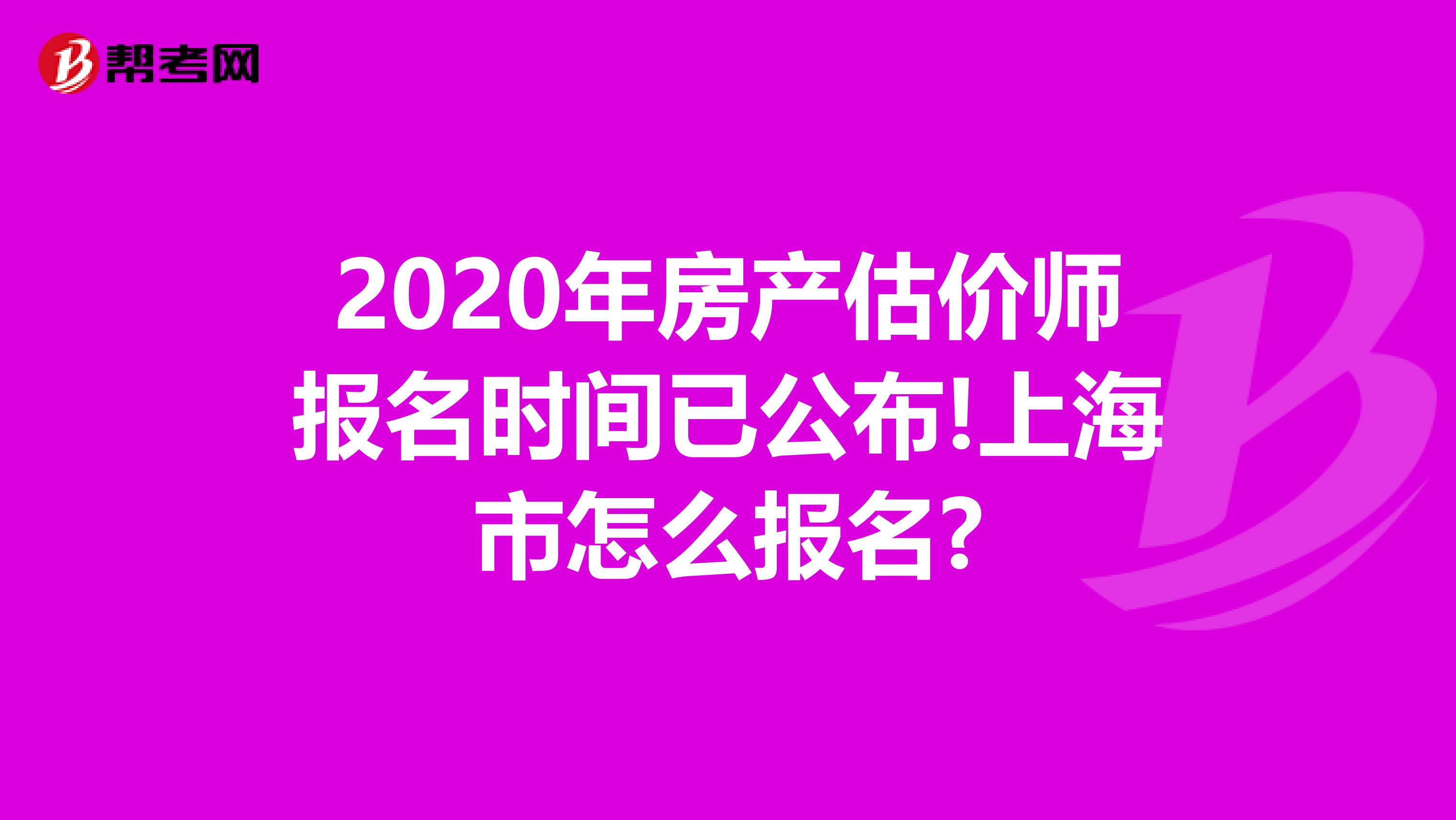 2020年房产估价师报名时间已公布!上海市怎么报名?