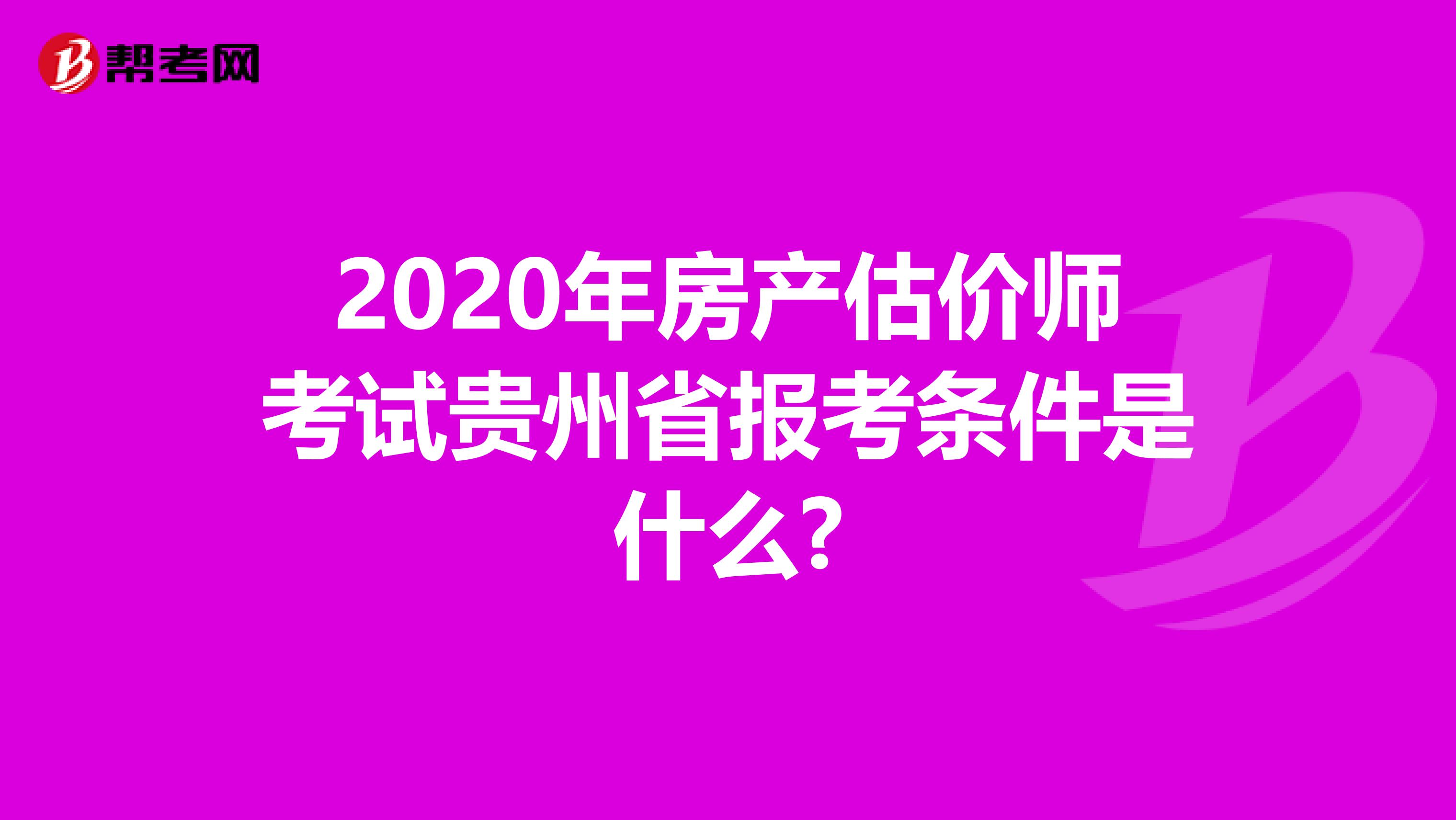2020年房产估价师考试贵州省报考条件是什么?