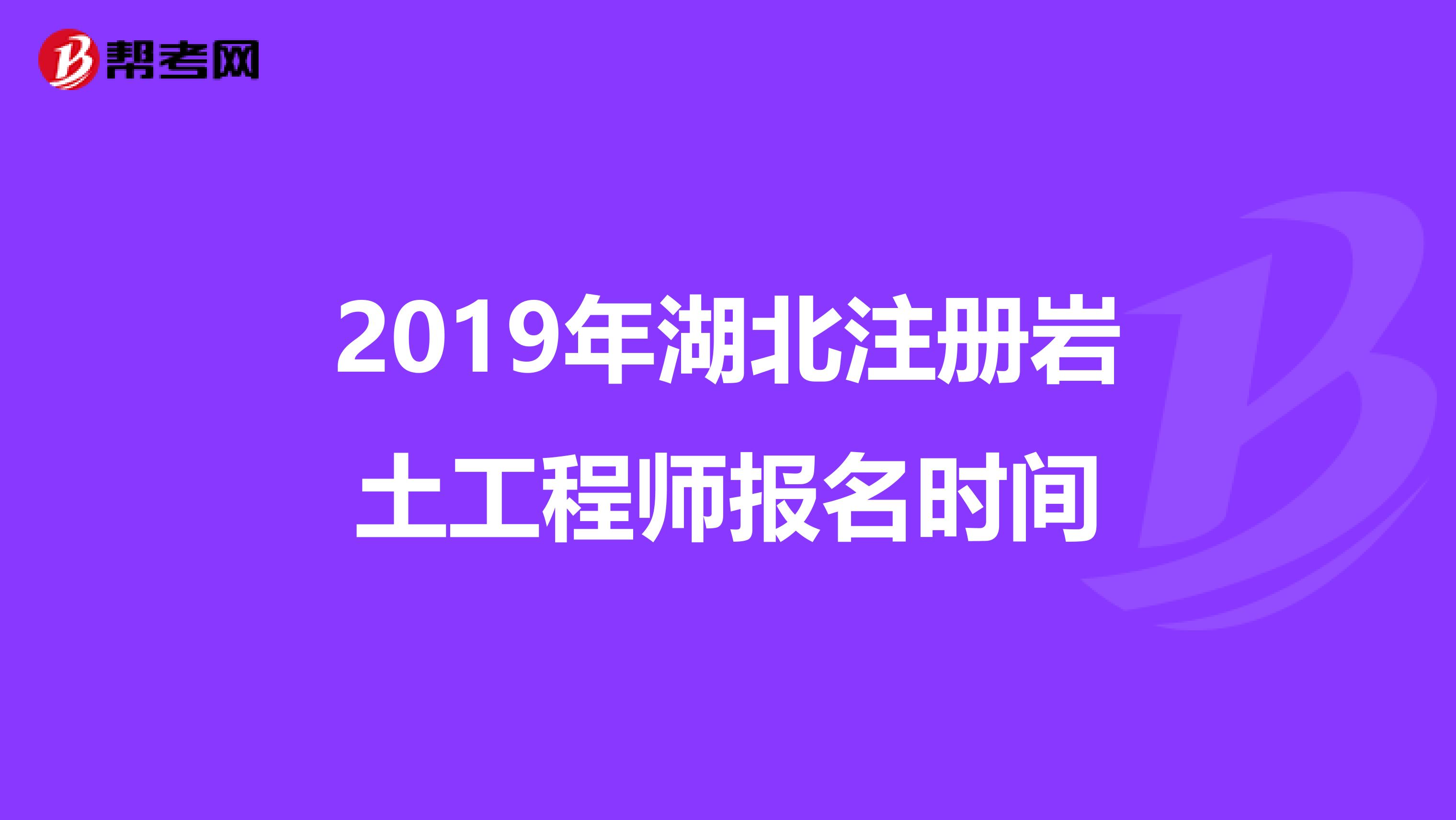 2019年湖北注册岩土工程师报名时间