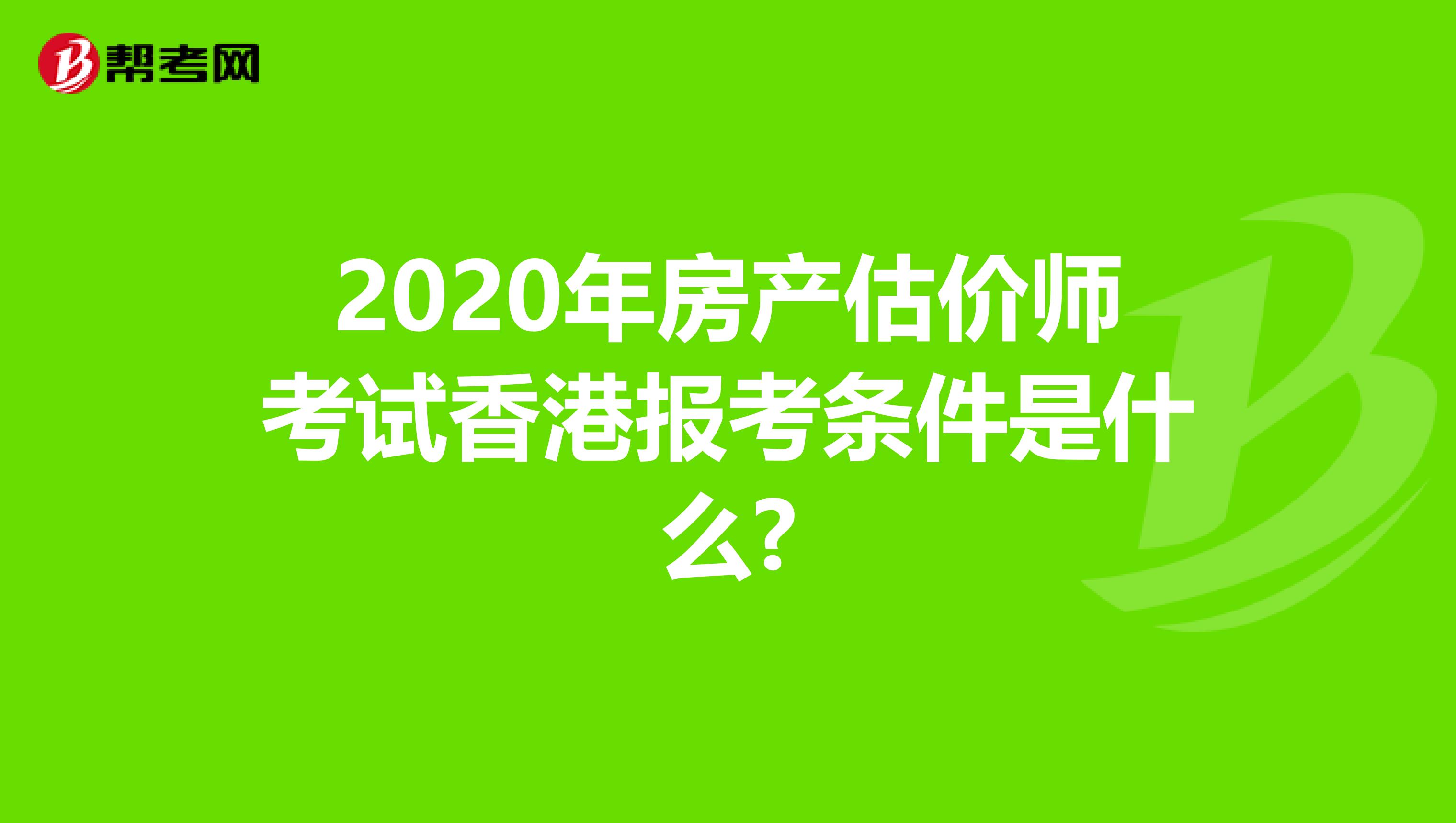 2020年房产估价师考试香港报考条件是什么?