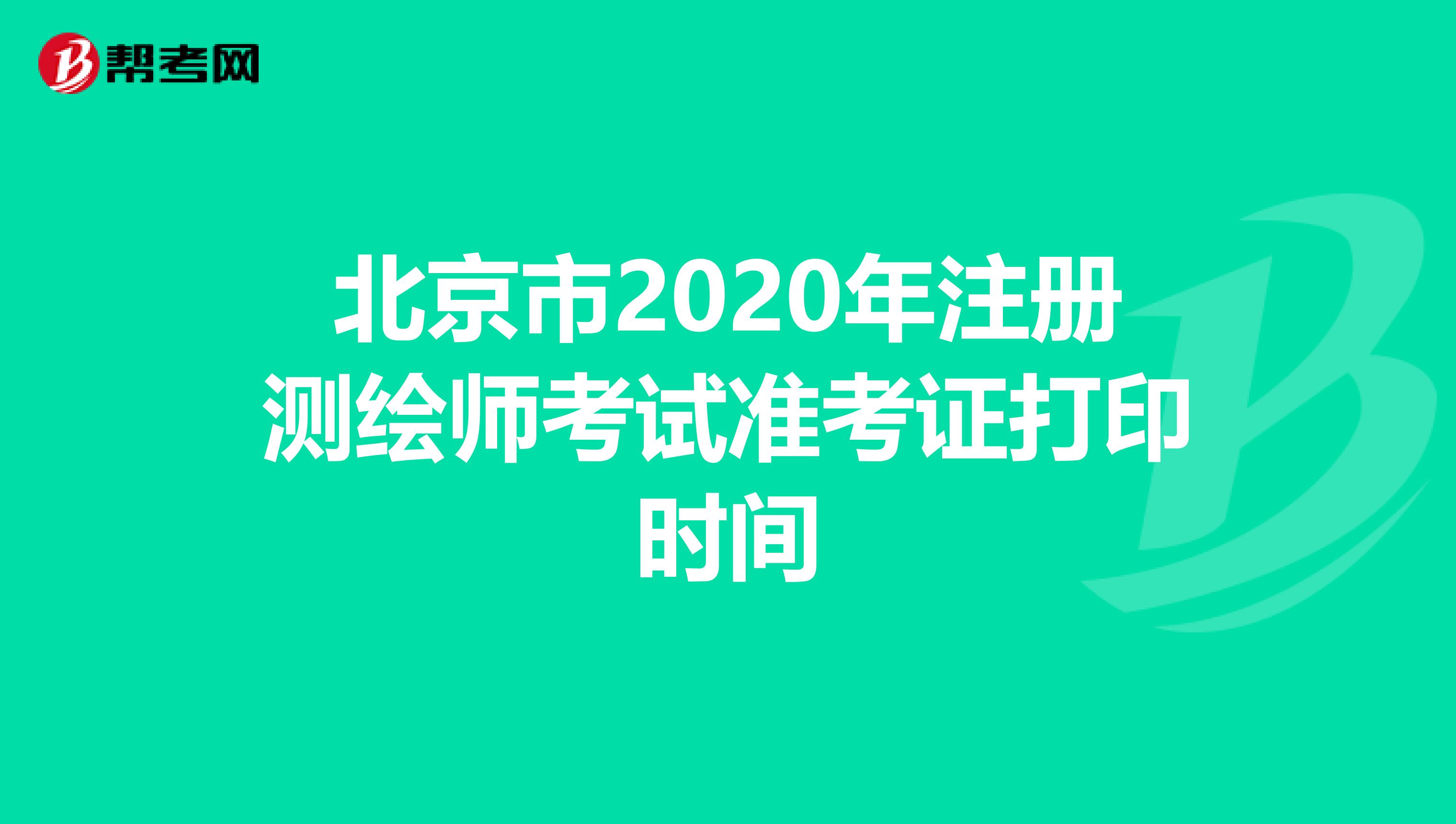 北京市2020年注册测绘师考试准考证打印时间