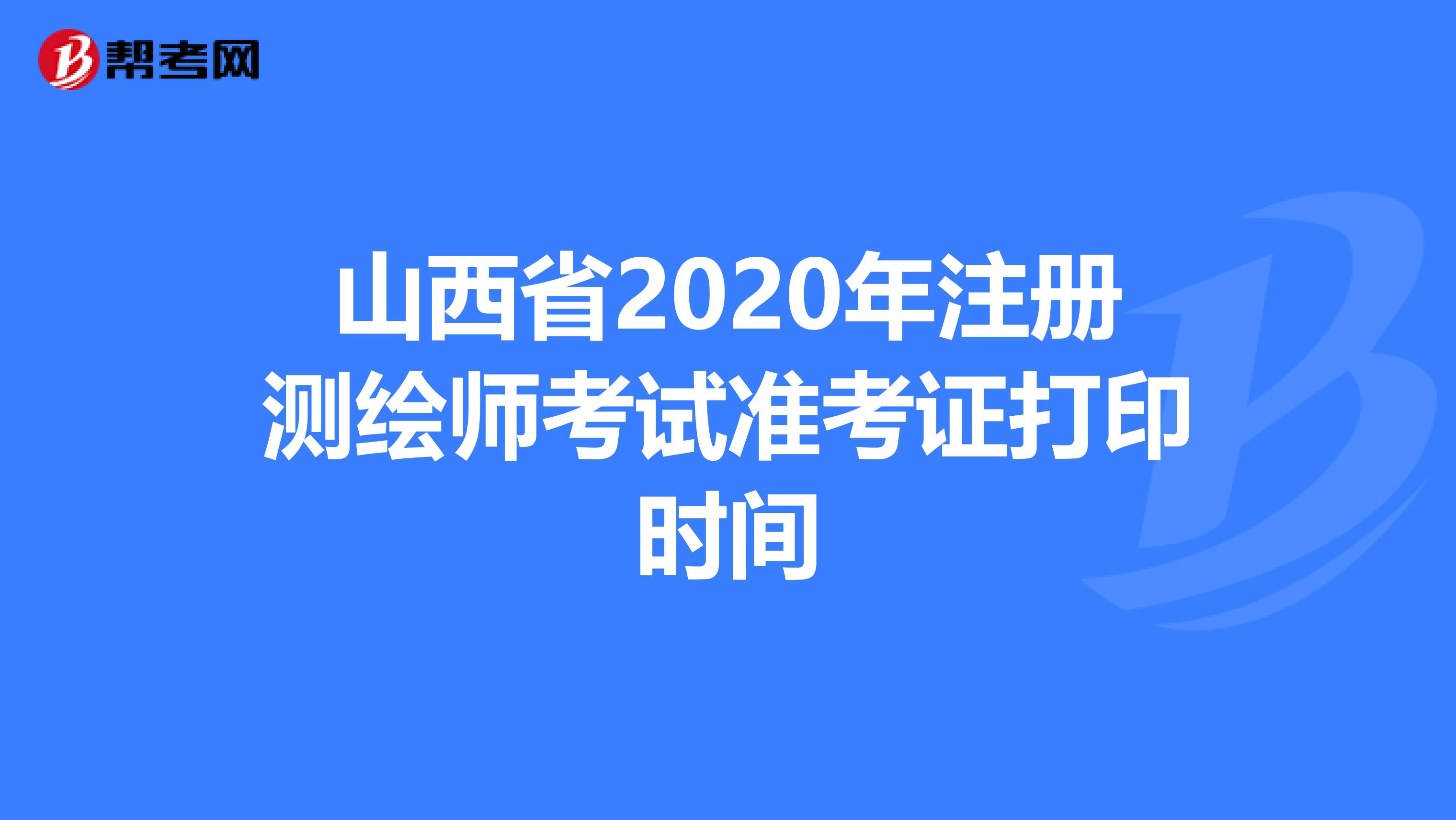 山西省2020年注册测绘师考试准考证打印时间