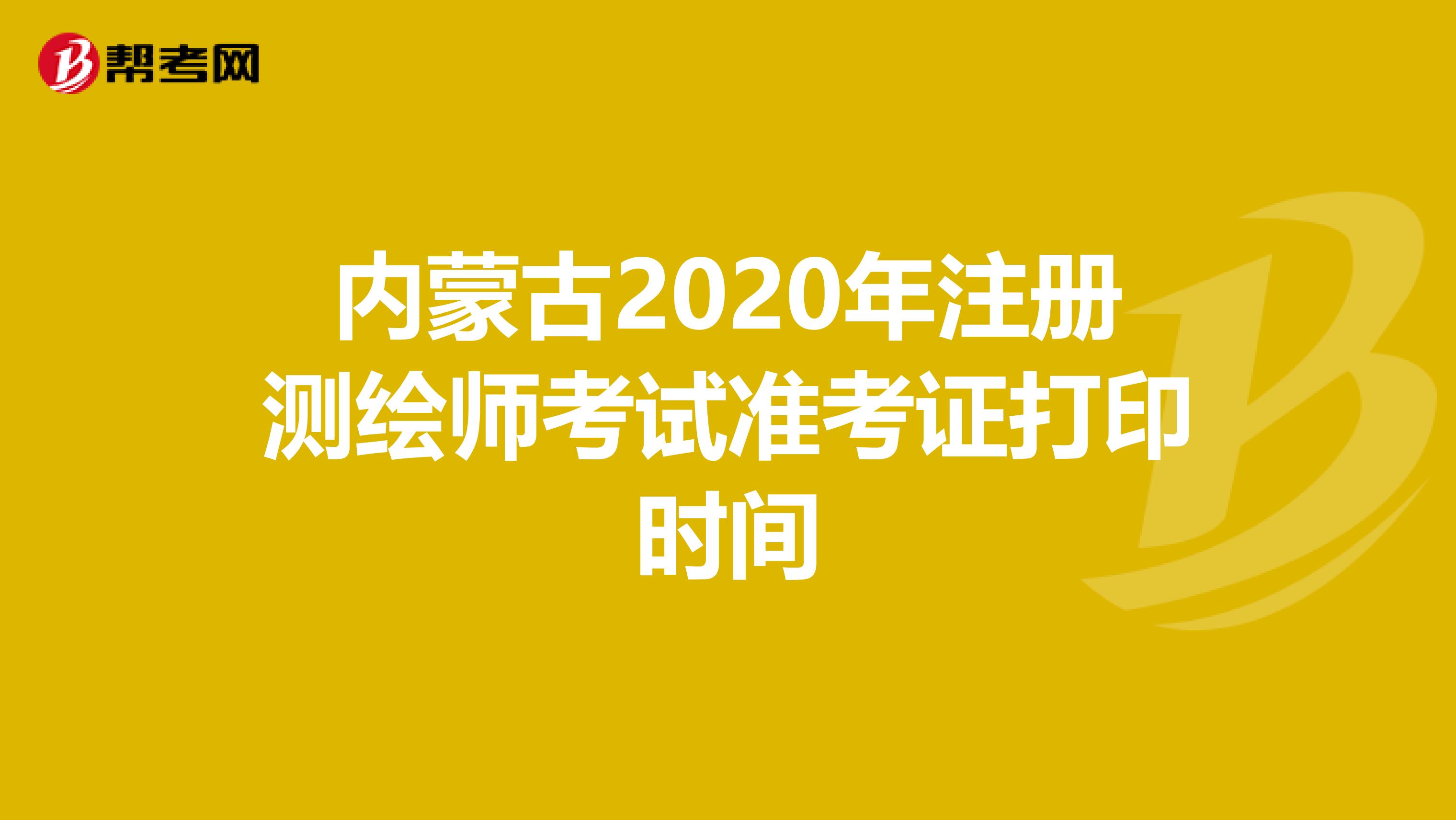 内蒙古2020年注册测绘师考试准考证打印时间