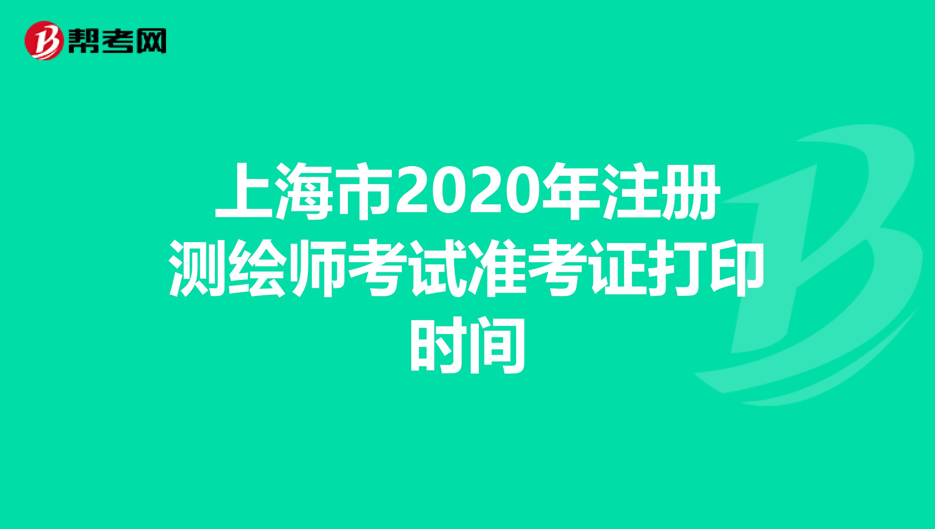 上海市2020年注册测绘师考试准考证打印时间