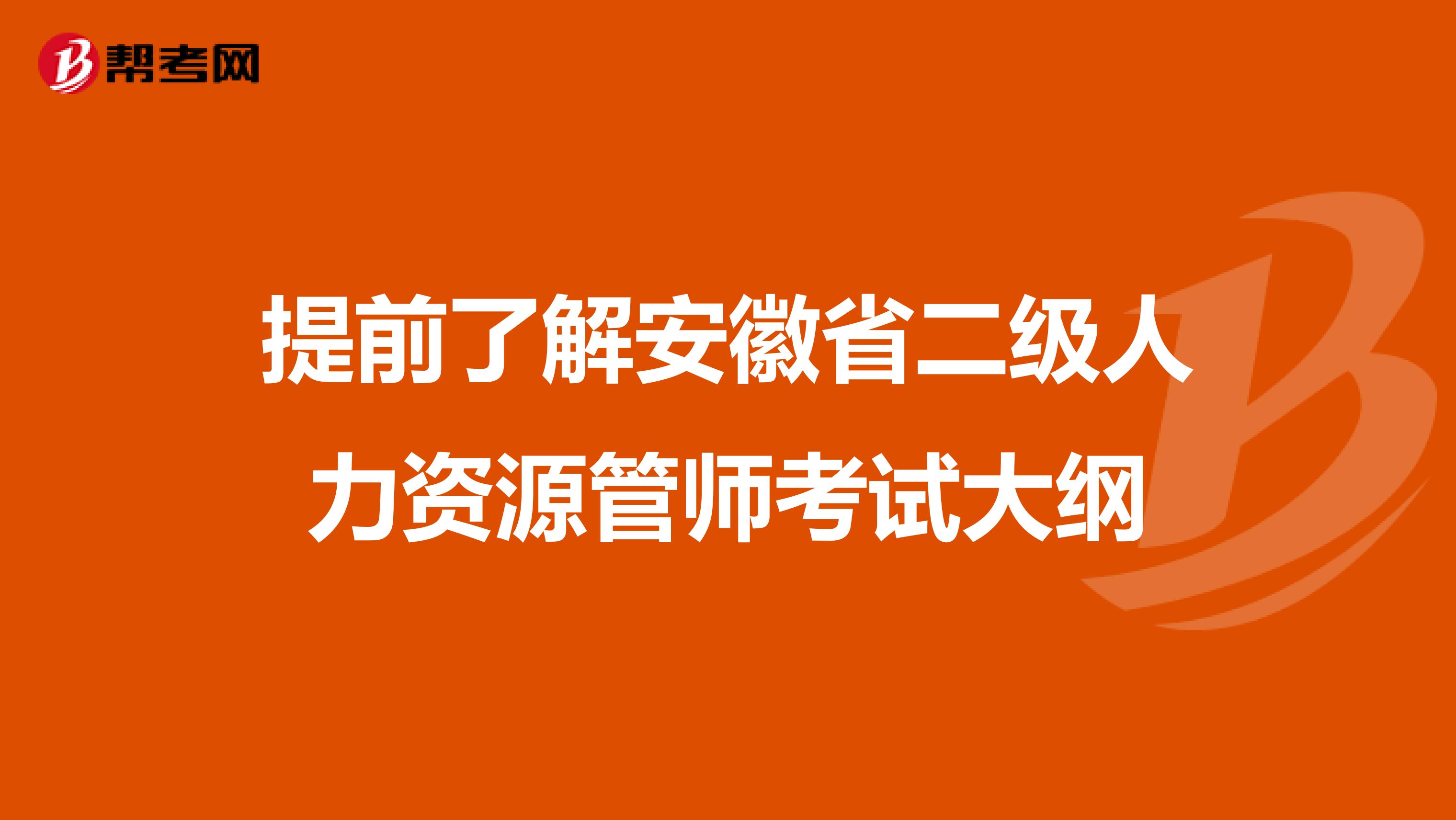 提前了解安徽省二级人力资源管师考试大纲